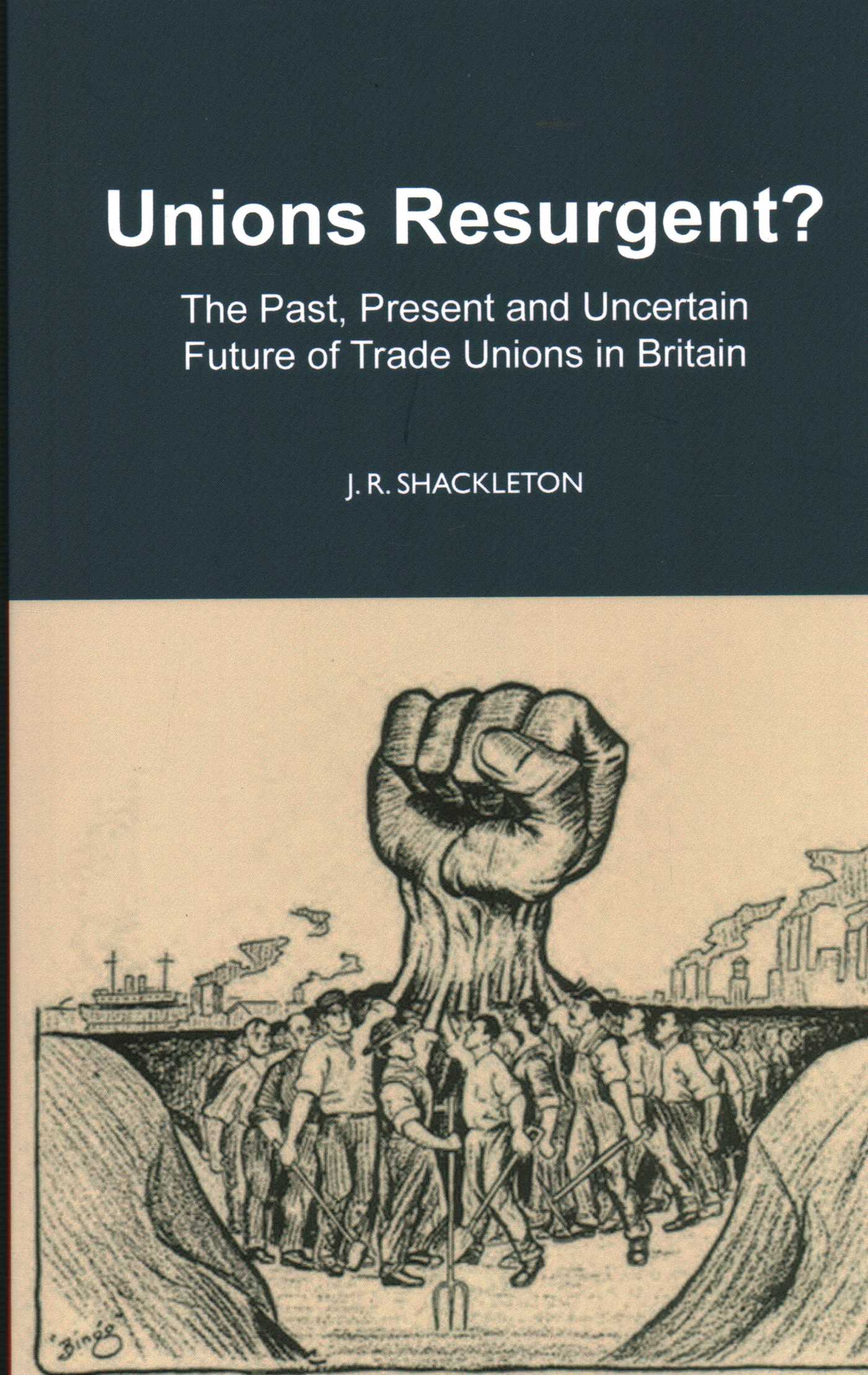 Unions Resurgent? The Past, Present and Uncertain Future of Trade Unions in Britain