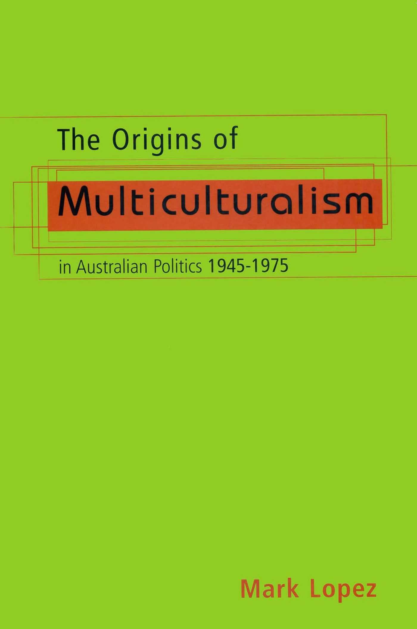 Origins Of Multiculturalism In Australian Politics 1945-1975
