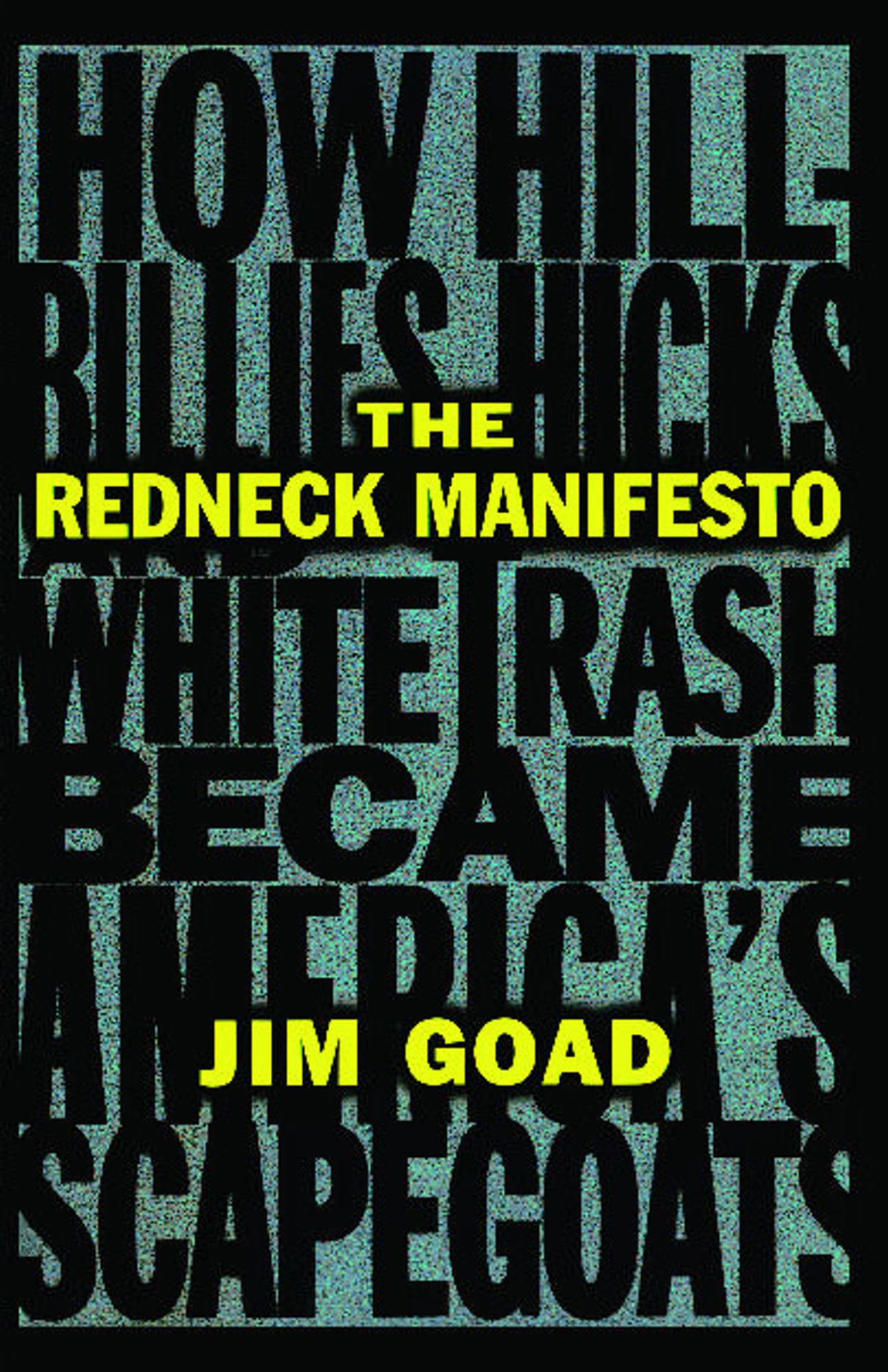 Redneck Manifesto: How Hillbillies Hicks and White Trash Becames America's Scapegoats