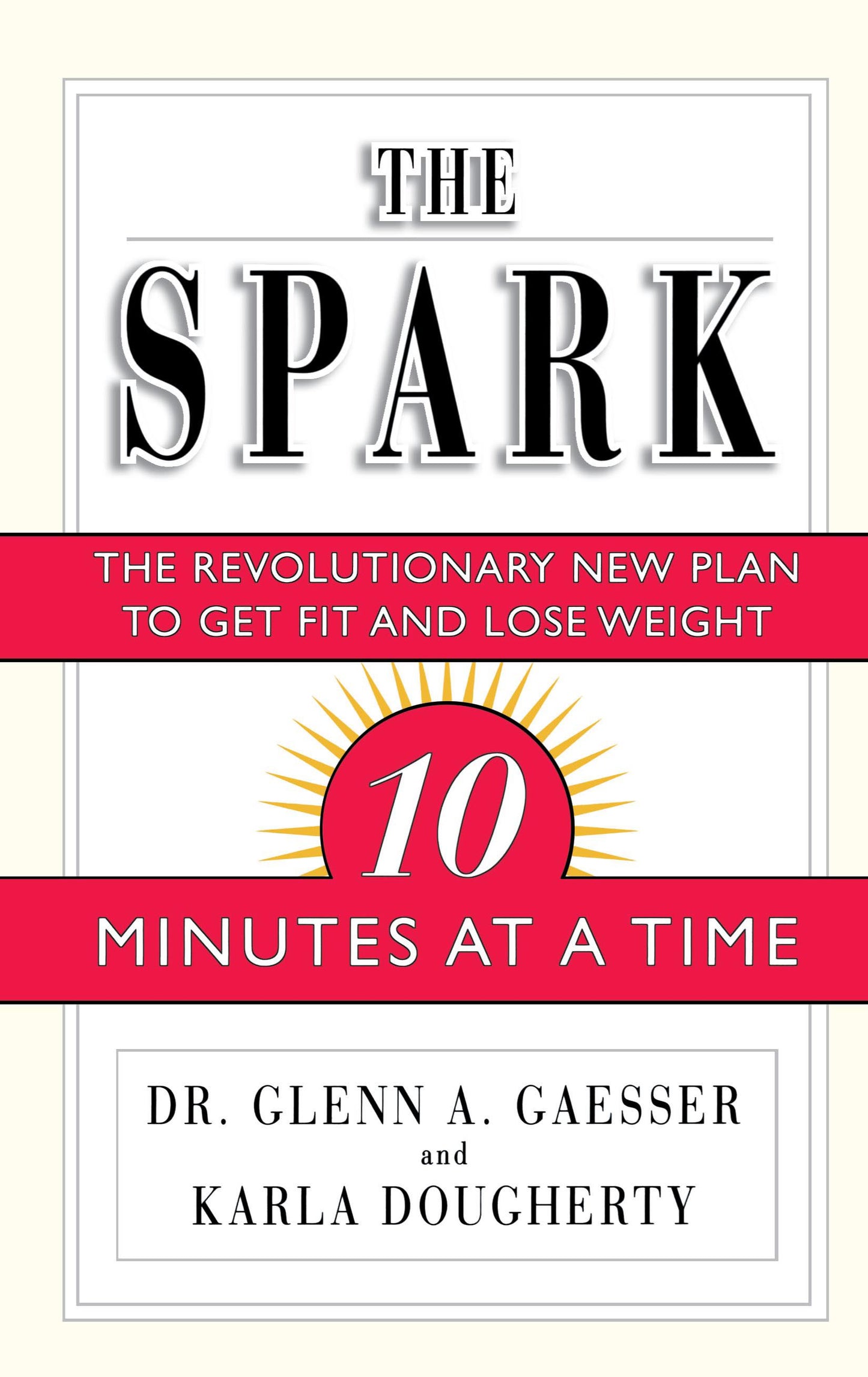 Spark: The Revolutionary New Plan to Get Fit and Lose Weight-10 Minutes at a Time
