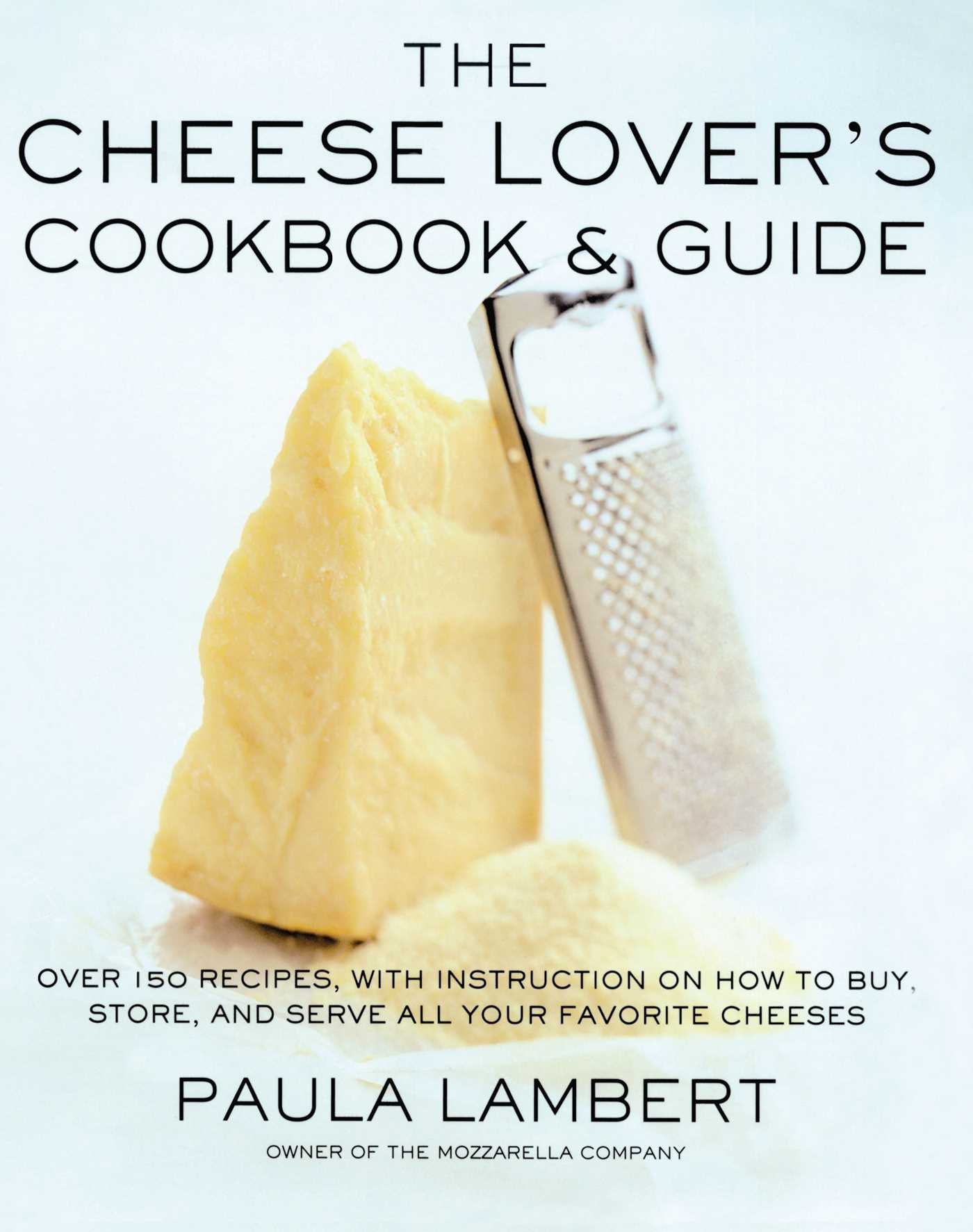 Cheese Lover's Cookbook & Guide: Over 100 Recipes, with Instructions on How to Buy, Store, and Serve All Your Favorite Cheeses