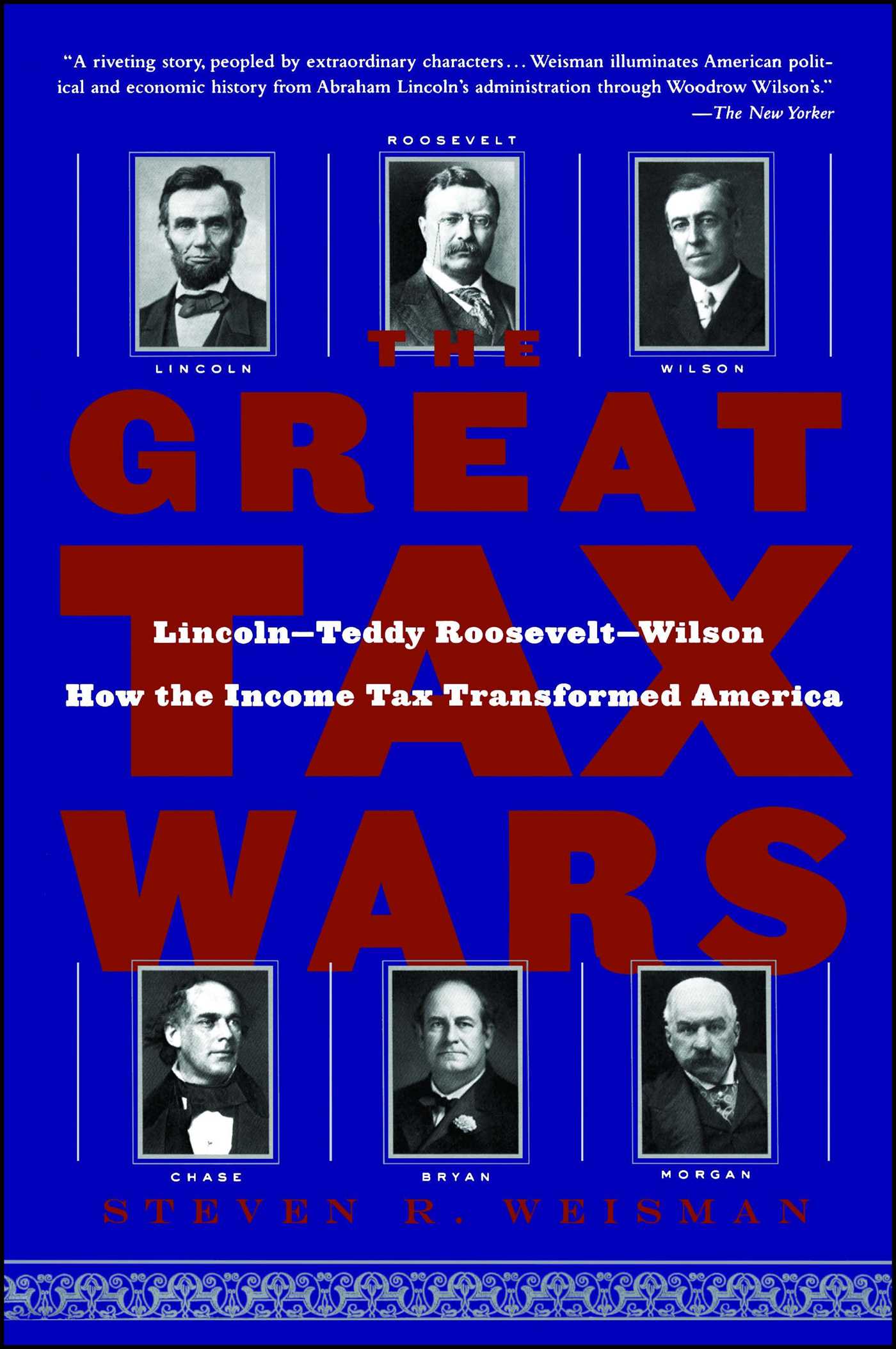 Great Tax Wars: Lincoln--Teddy Roosevelt--Wilson  How the Income Tax Transformed America