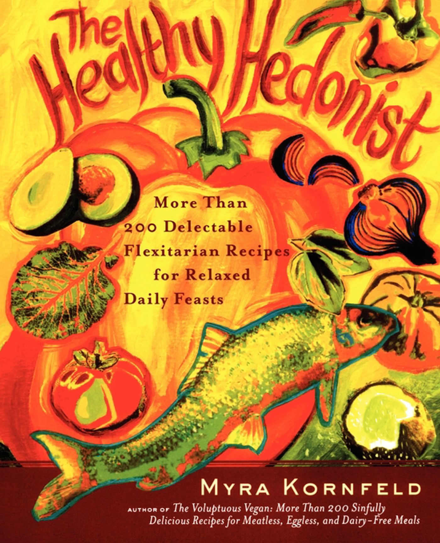 Healthy Hedonist: More Than 200 Delectable Flexitarian Recipes for Relaxed Daily Feasts