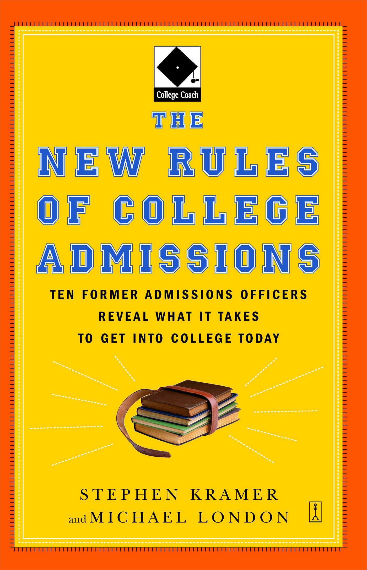 New Rules of College Admissions: Ten Former Admissions Officers Reveal What it Takes to Get Into College Today