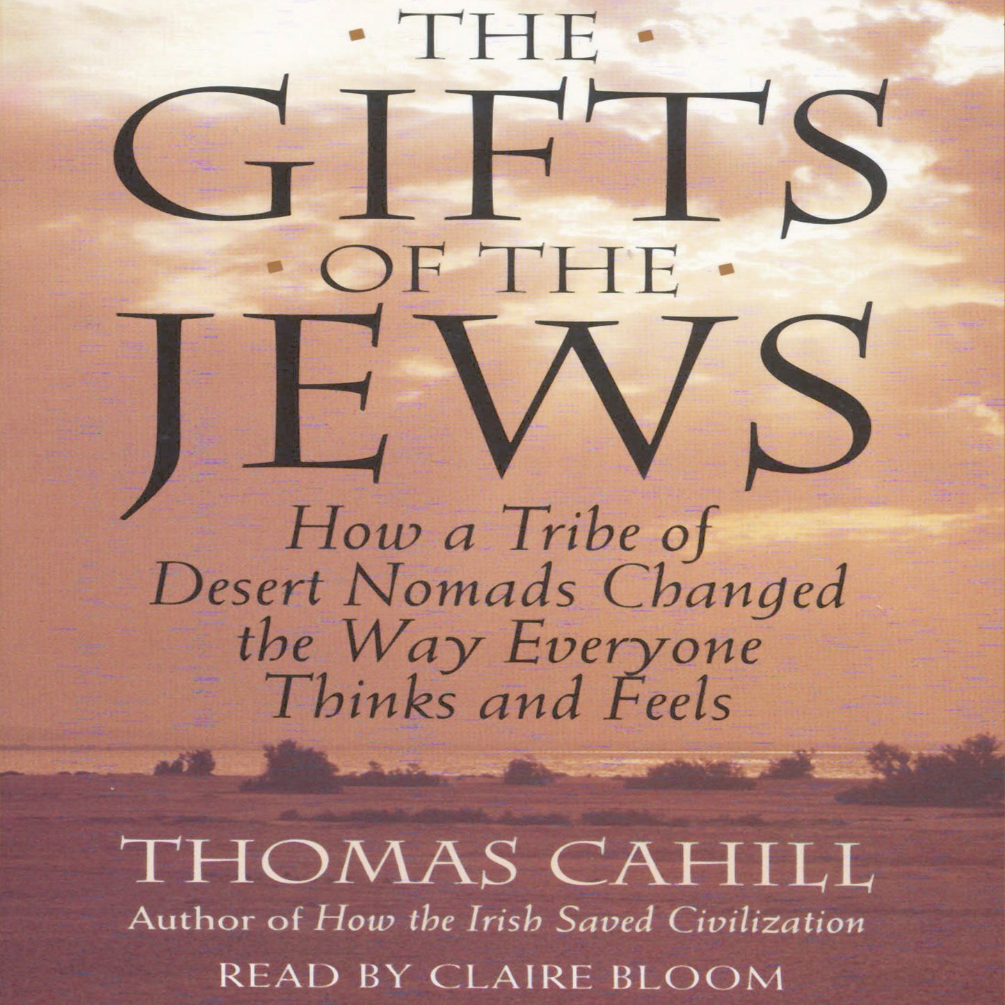 Gifts Of The Jews: How A Tribe of Desert Nomads Changed the Way Everyone Thinks and Feels