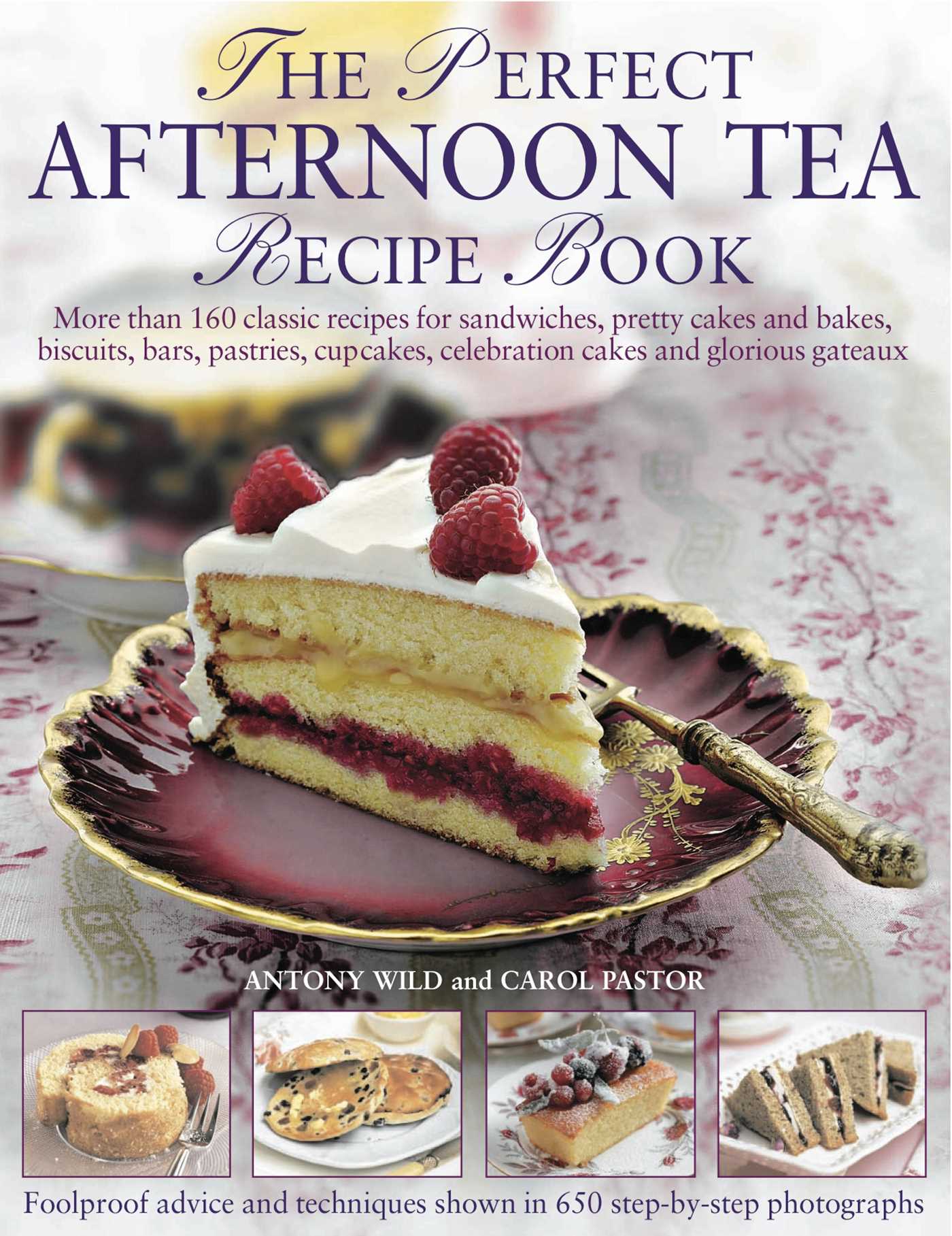 Perfect Afternoon Tea Recipe Book: More than 160 classic recipes for sandwiches, pretty cakes and bakes, biscuits, bars, pastries, cupcakes, celebration cakes and glorious gateaux, with 650 photographs