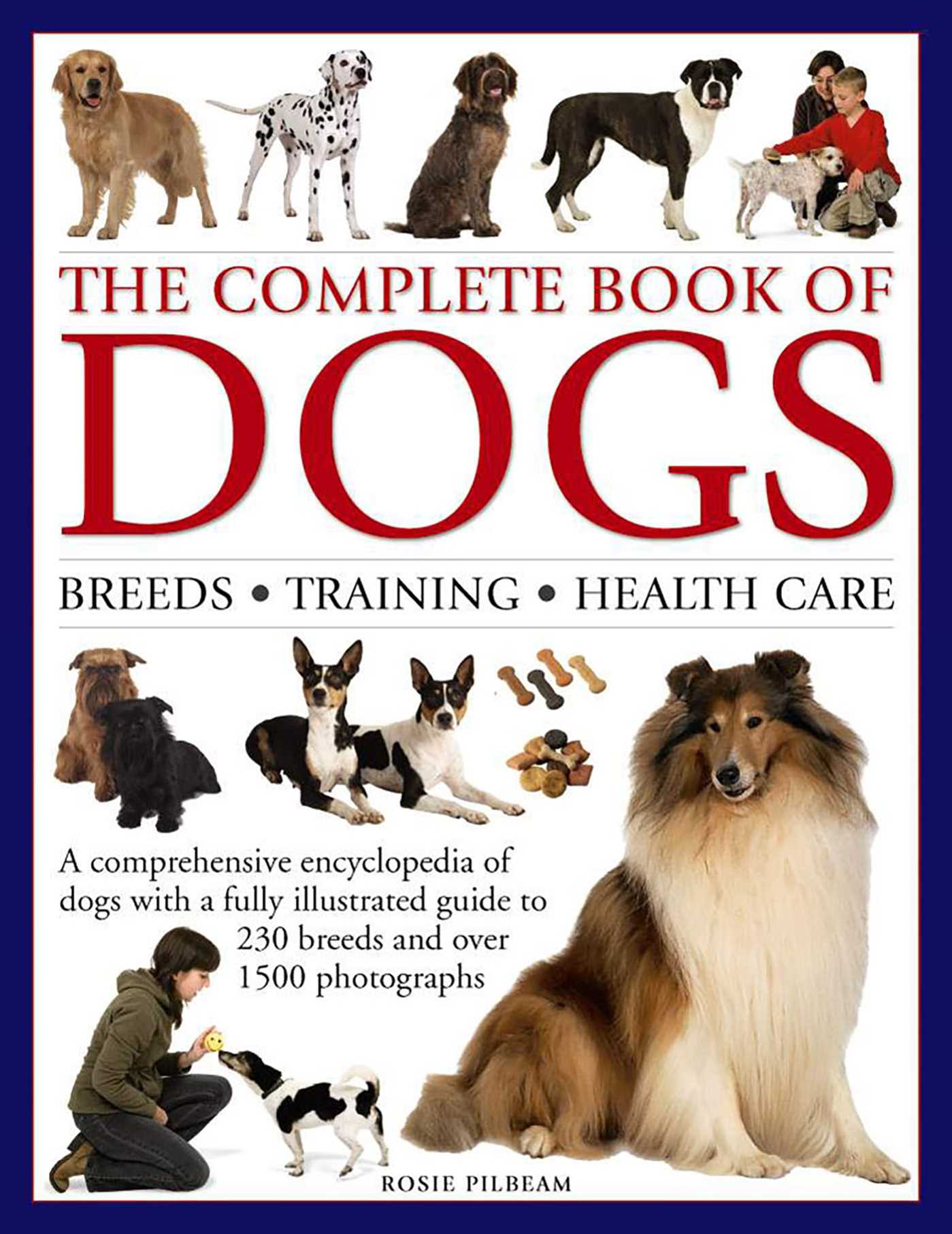 Complete Book of Dogs: Breeds, Training, Health Care: A Comprehensive Encyclopedia Of Dogs With A Fully Illustrated Guide To 230 Breeds And Over 1500 Photographs