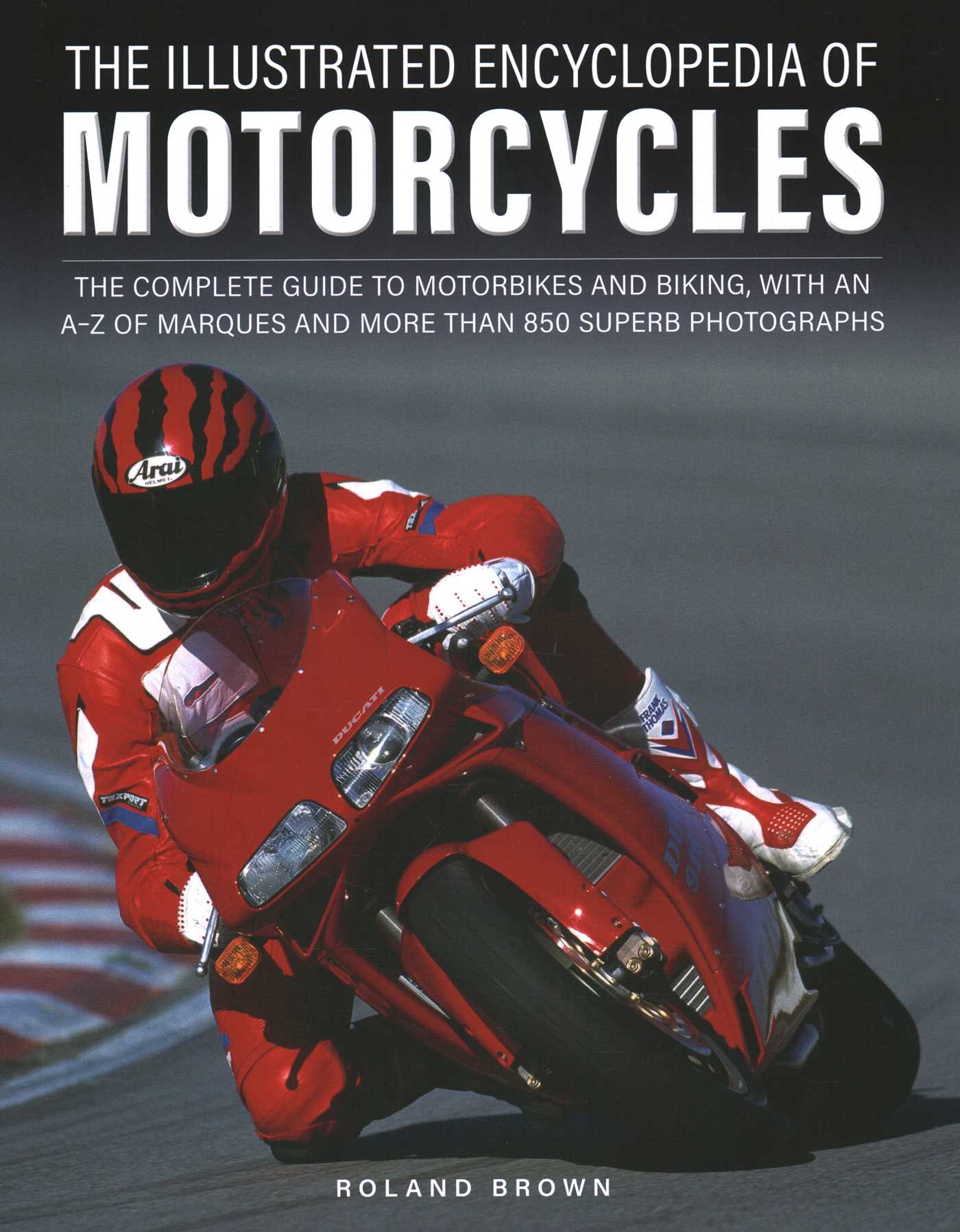 Illustrated Encyclopedia of Motorcycles: The complete guide to motorbikes and biking, with an A–Z of marques and more than 850 superb photographs