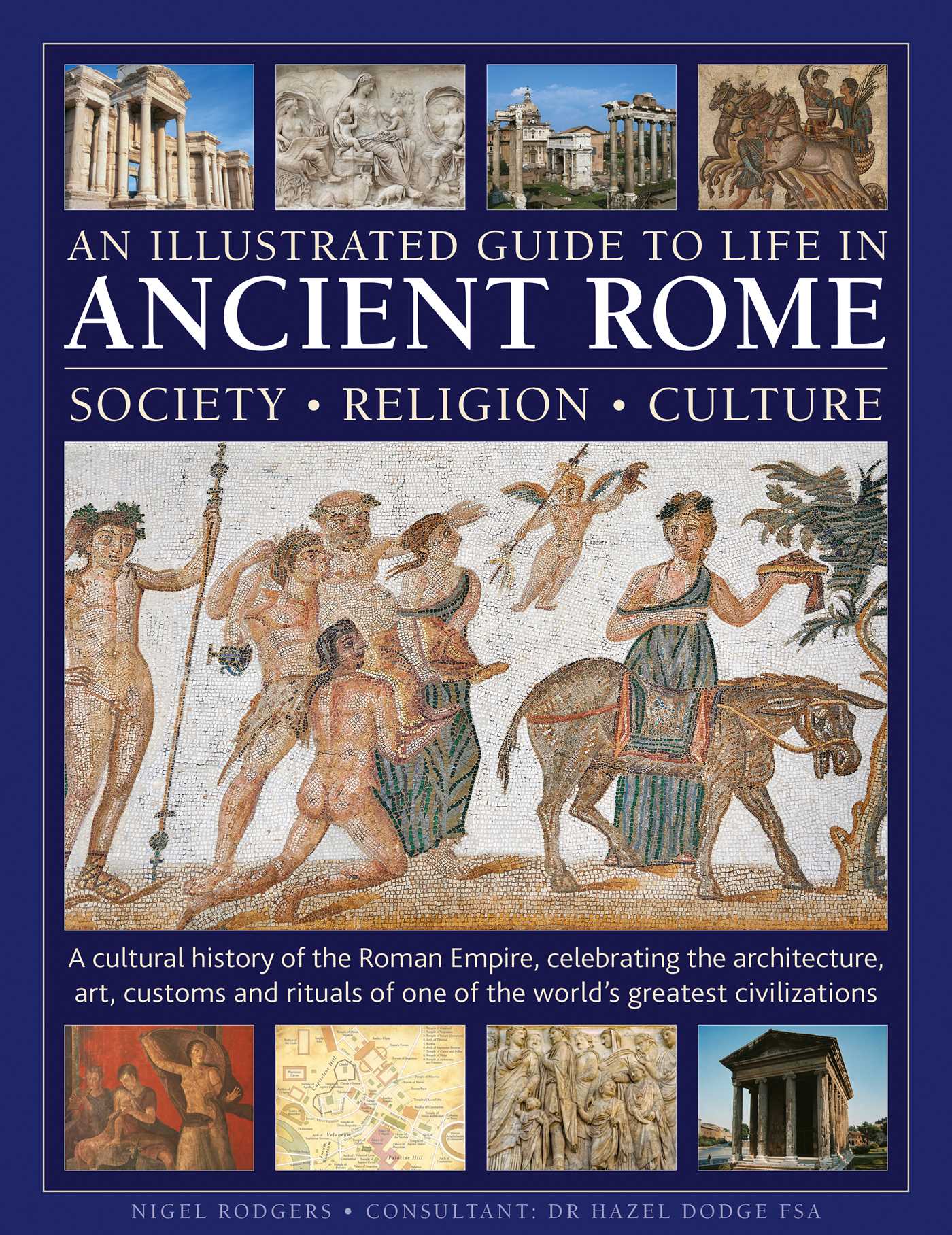 Illustrated Guide to Life in Ancient Rome: society, religion, culture: A cultural history of the Roman Empire, celebrating the architecture, art, customs and rituals of one of the world's greatest civilizations