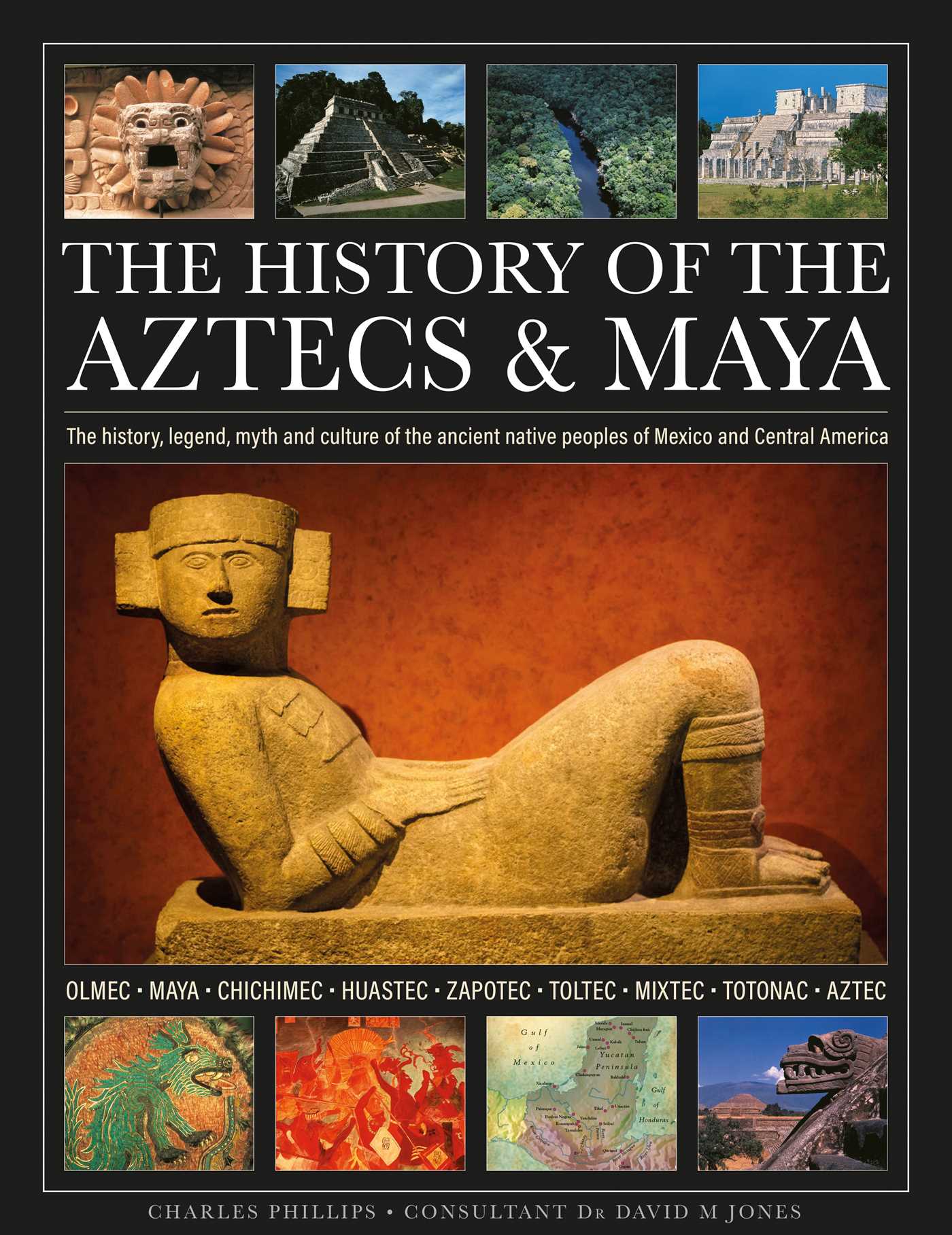 History of the Aztecs & Maya: The history, legend, myth and culture of the ancient native peoples of Mexico and Central America; Olmec, Maya, Chichimec, Huastec, Zapotec, Toltec, Mixtec, Totonac, Aztec