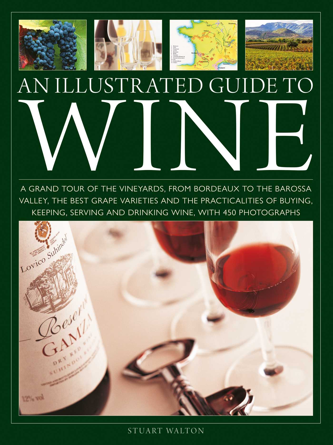 Illustrated Guide to Wine: A grand tour of the vineyards, from Bordeaux to the Barossa Valley, the best grape varieties and the practicalities of buying, keeping, serving and drinking wine, with 450 photographs