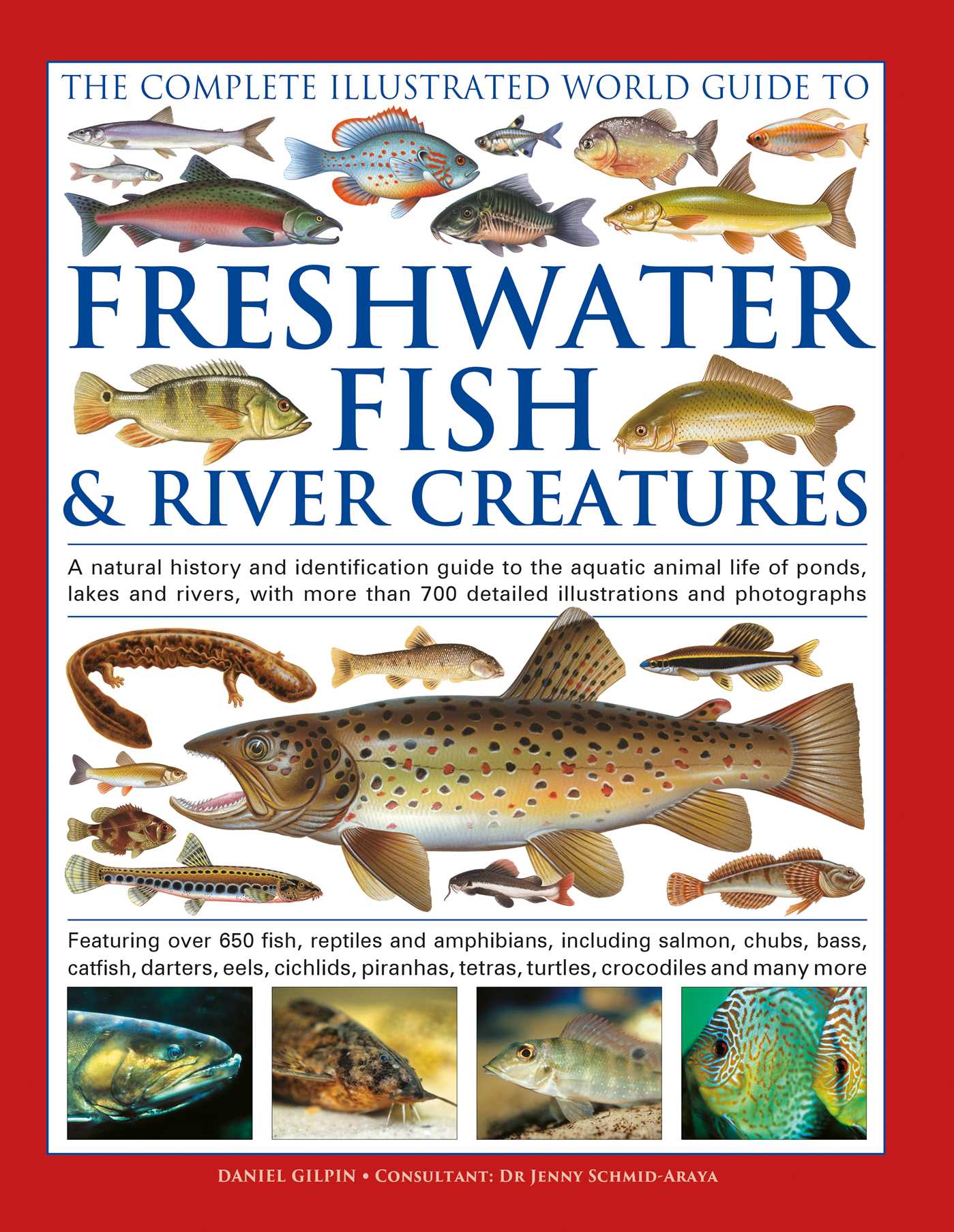 Freshwater Fish and River Creatures, Complete Illustrated World Guide to: A natural history and identification guide to the aquatic animal life of ponds, lakes and rivers, with more than 700 detailed illustrations and photographs