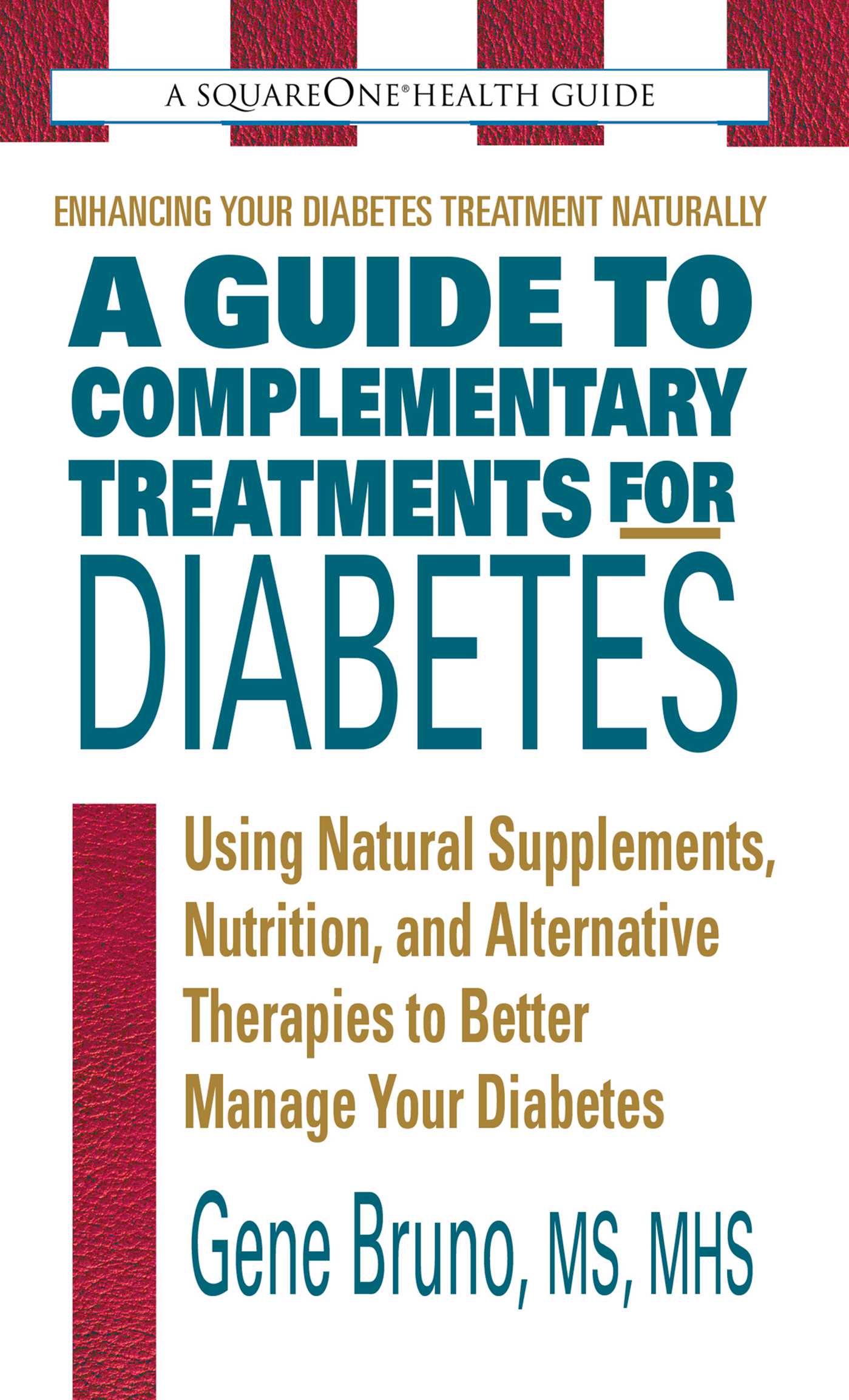 Guide to Complementary Treatments for Diabetes: Using Natural Supplements, Nutrition, and Alternative Therapies to Better Manage Your Diabetes