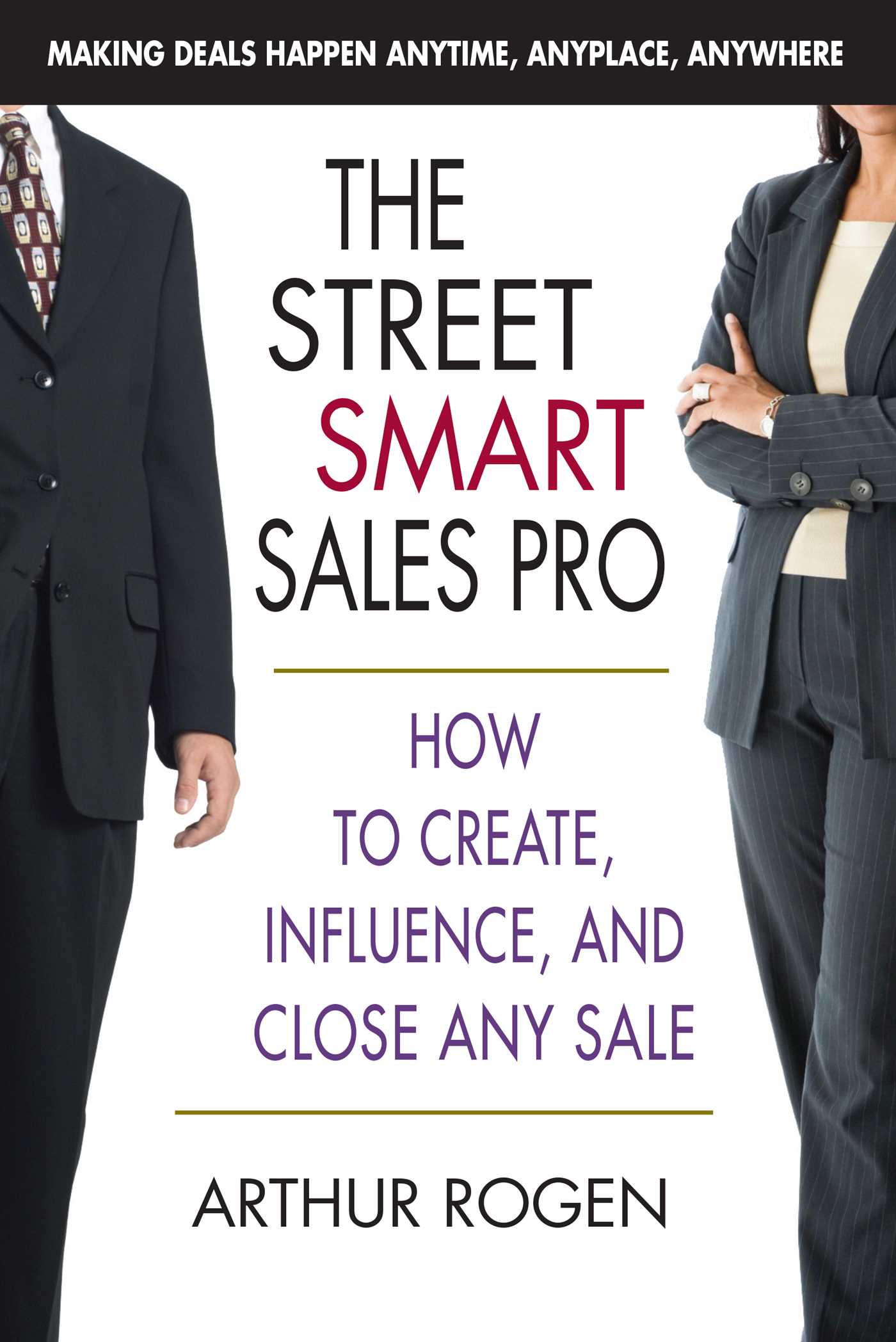 Street Smart Sales Pro: How to Create, Influence, and Close Any Sale