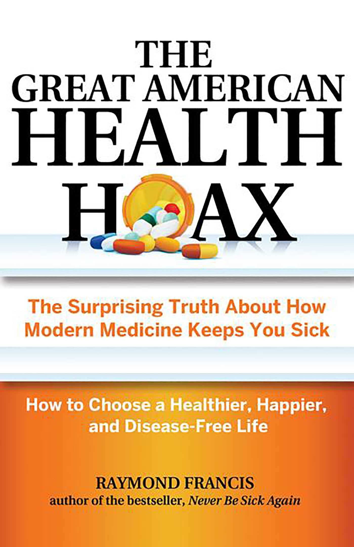Great American Health Hoax: The Surprising Truth About How Modern Medicine Keeps You Sick—How to Choose a Healthier, Happier, and Disease-Free Life