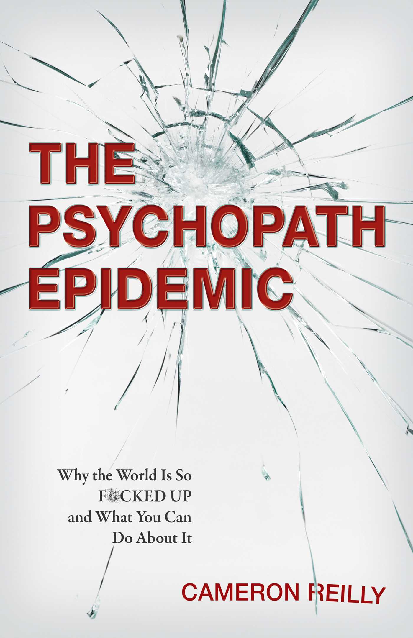 Psychopath Epidemic: Why the World Is So F*cked Up and What You Can Do About It