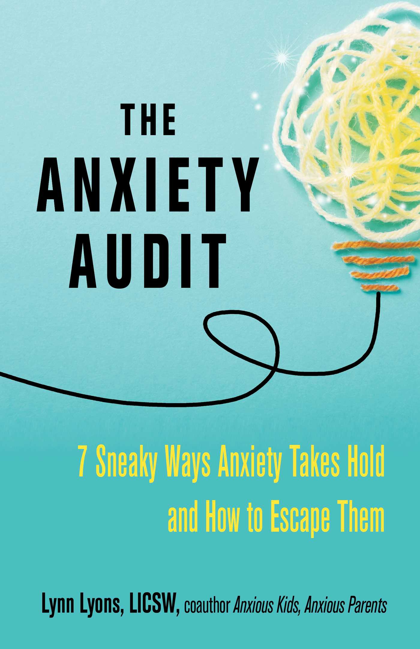 Anxiety Audit : Seven Sneaky Ways Anxiety Takes Hold and How to Escape Them