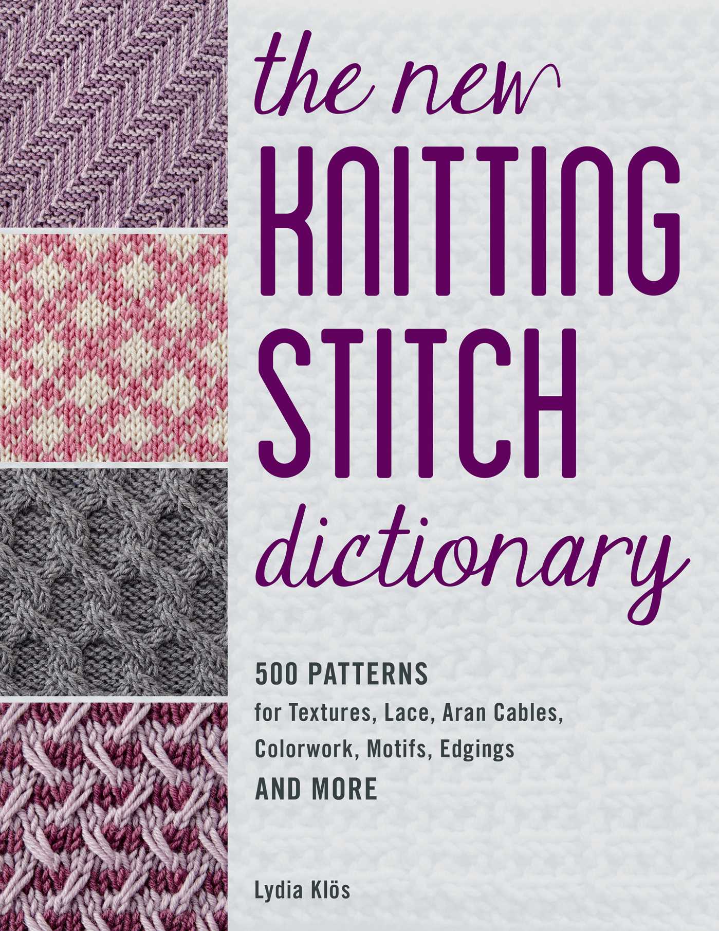 New Knitting Stitch Dictionary: 500 Patterns for Textures, Lace, Aran Cables, Colorwork, Motifs, Edgings and More