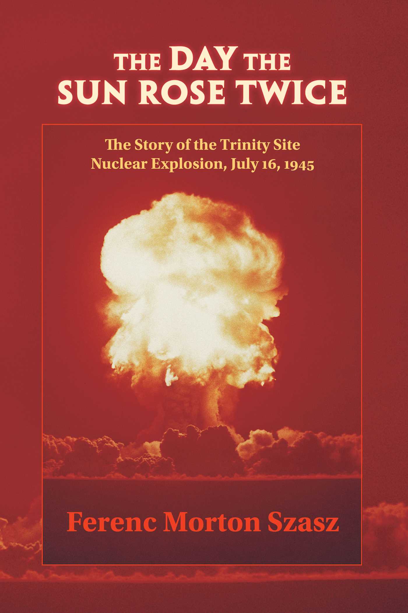 Day the Sun Rose Twice: The Story of the Trinity Site Nuclear Explosion, July 16, 1945