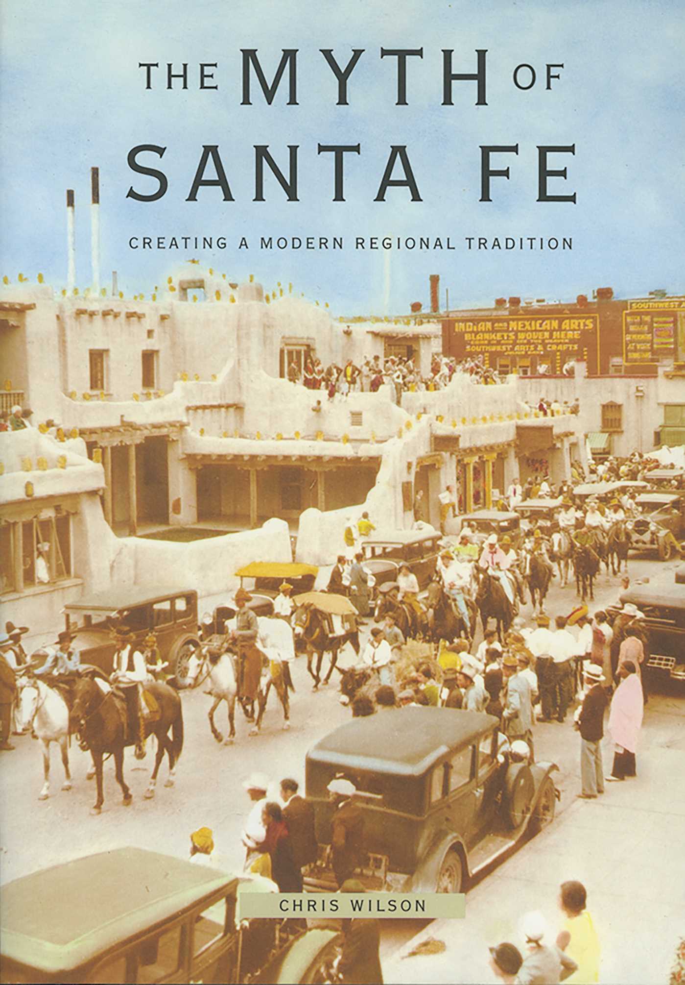 Myth of Santa Fe: Creating a Modern Regional Tradition