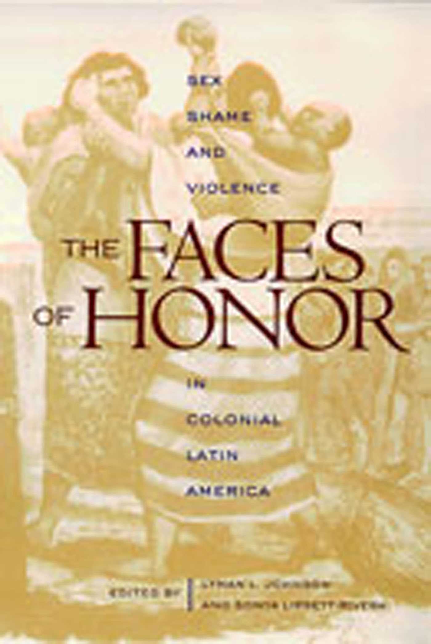 Faces of Honor: Sex, Shame, and Violence in Colonial Latin America