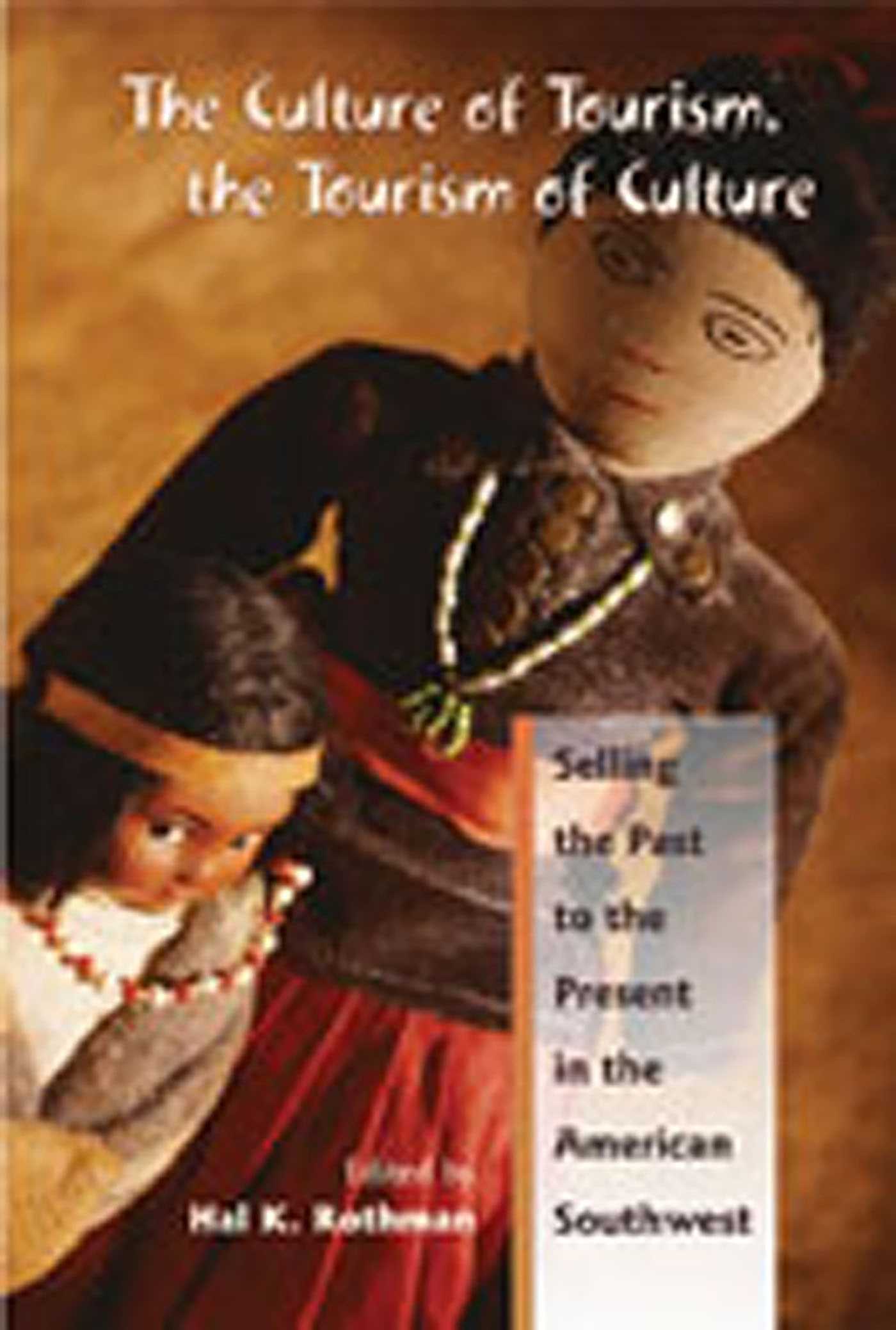 Culture of Tourism, Tourism of Culture: Selling the Past to the Present in the American Southwest