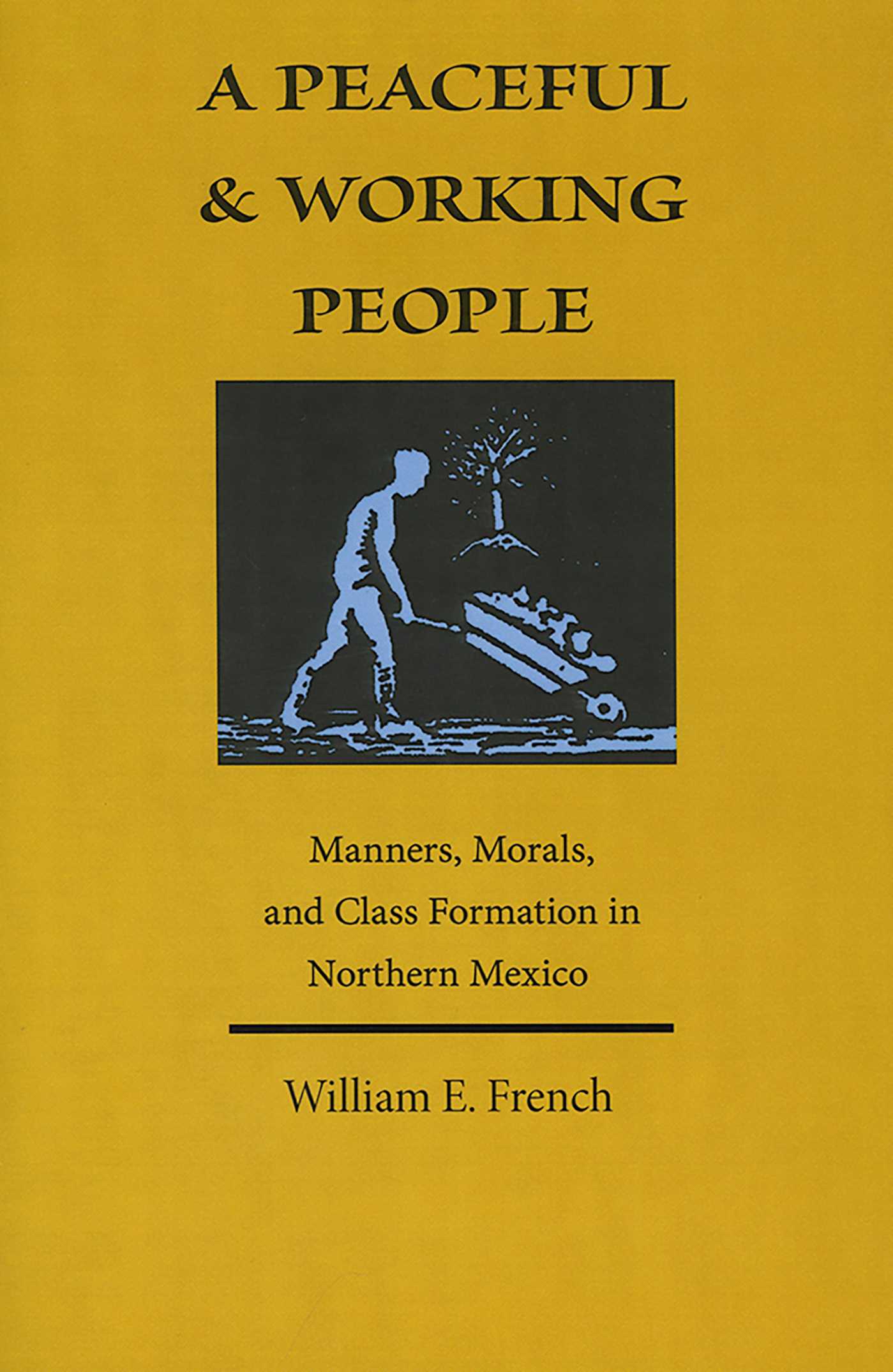 Peaceful and Working People: Manners, Morals, and Class Formation in Northern Mexico