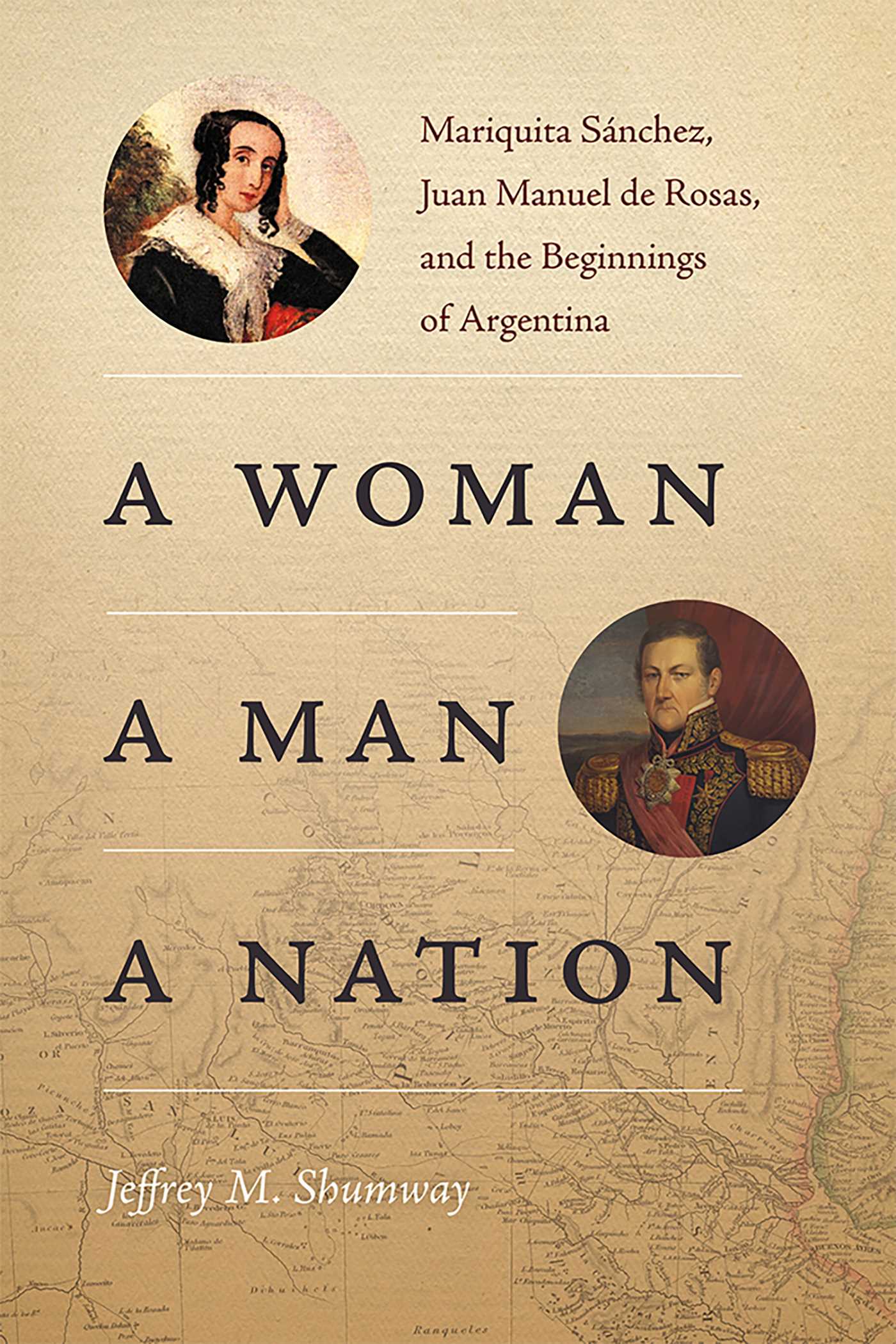 Woman, a Man, a Nation: Mariquita Sánchez, Juan Manuel de Rosas, and the Beginnings of Argentina