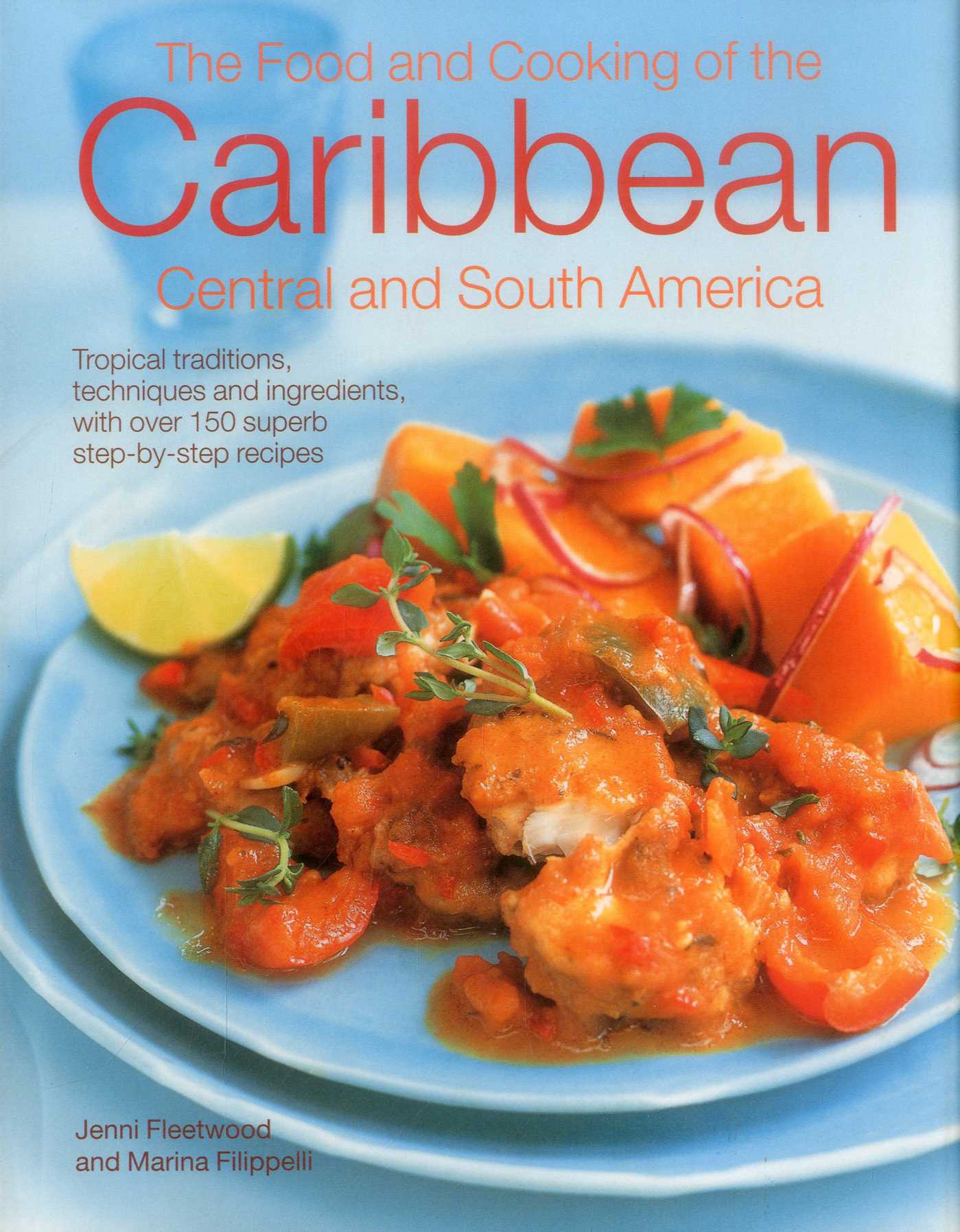 Food and Cooking of the Caribbean, Central and South America: Tropical Traditions, Techniques And Ingredients, With Over 150 Superb Step-By-Step Recipes