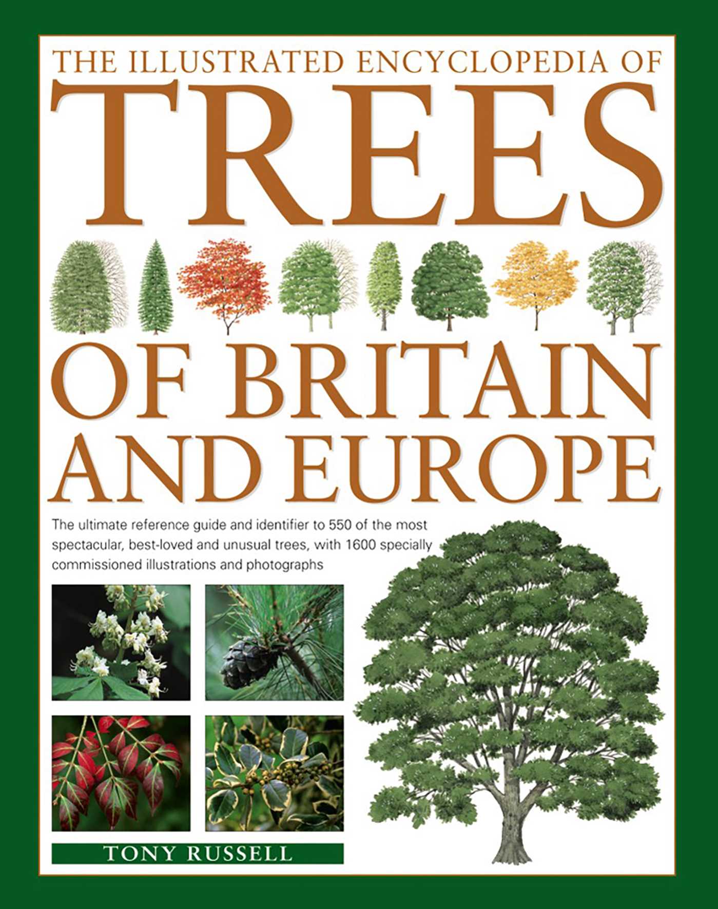 Illustrated Encyclopedia of Trees of Britain and Europe: The Ultimate Reference Guide And Identifier To 550 Of The Most Spectacular, Best-Loved And Unusual Trees, With 1600 Specially Commissioned Illustrations And Photographs