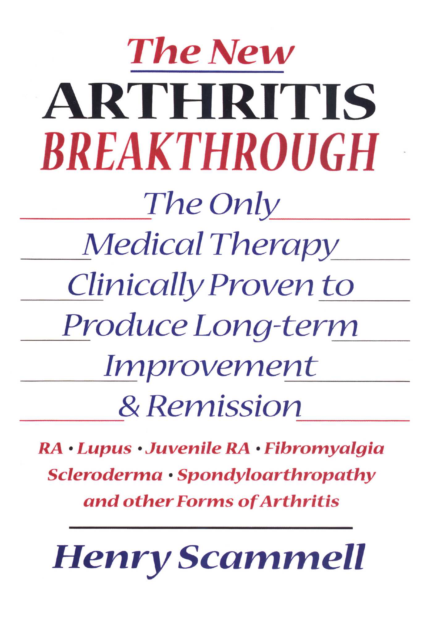 New Arthritis Breakthrough: The Only Medical Therapy Clinically Proven to Produce Long-term Improvement and Remission of RA, Lupus, Juvenile RS, Fibromyalgia, Scleroderma, Spondyloarthropathy, & Other Inflammatory Forms of Arthritis