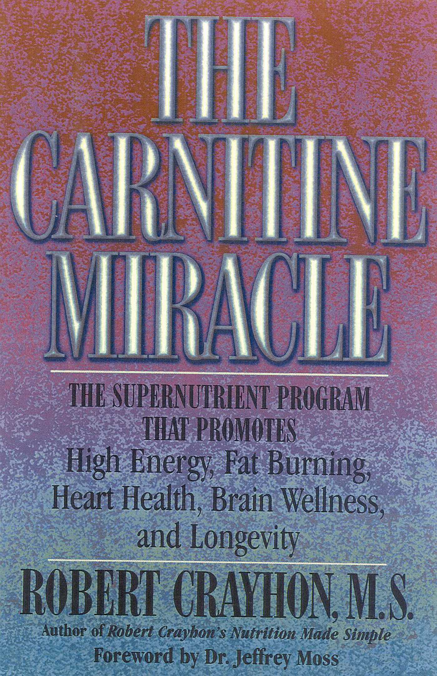 Carnitine Miracle: The Supernutrient Program That Promotes High Energy, Fat Burning, Heart Health, Brain Wellness and Longevity
