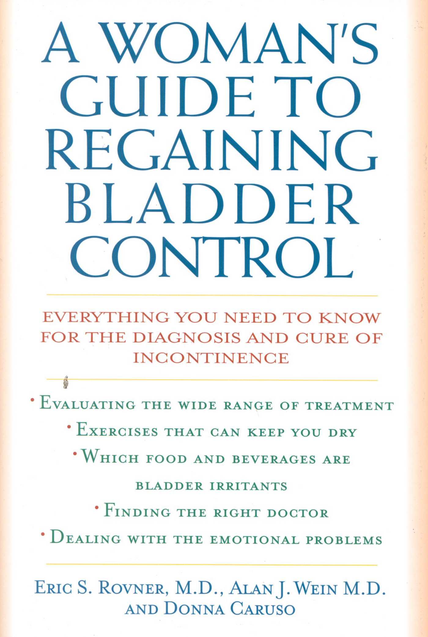 Woman's Guide to Regaining Bladder Control: Everything You Need to Know for the Diagnosis and Cure of Incontinence