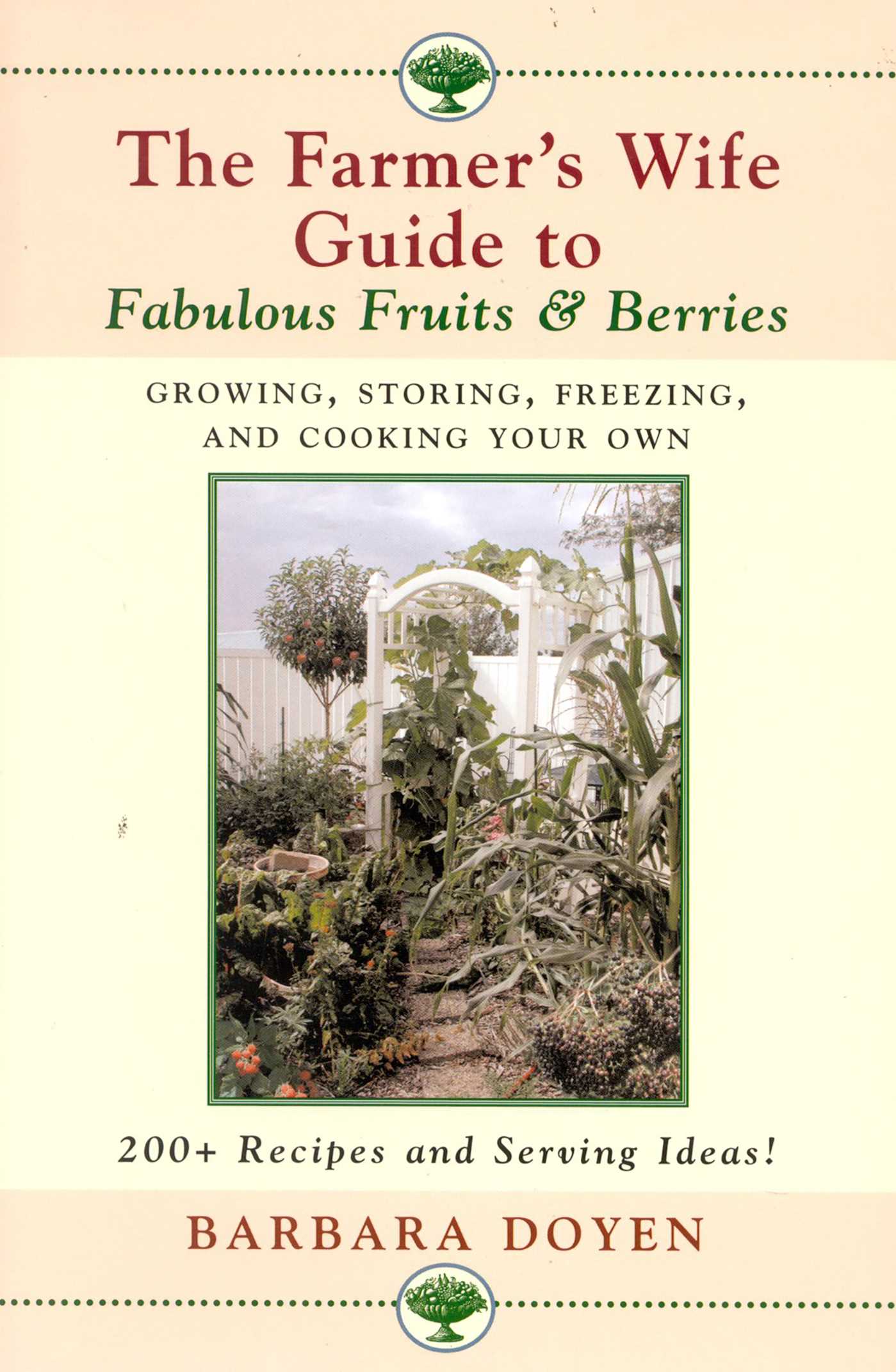 Farmer's Wife Guide To Fabulous Fruits And Berries: Growing, Storing, Freezing, and Cooking Your Own Fruits and Berries