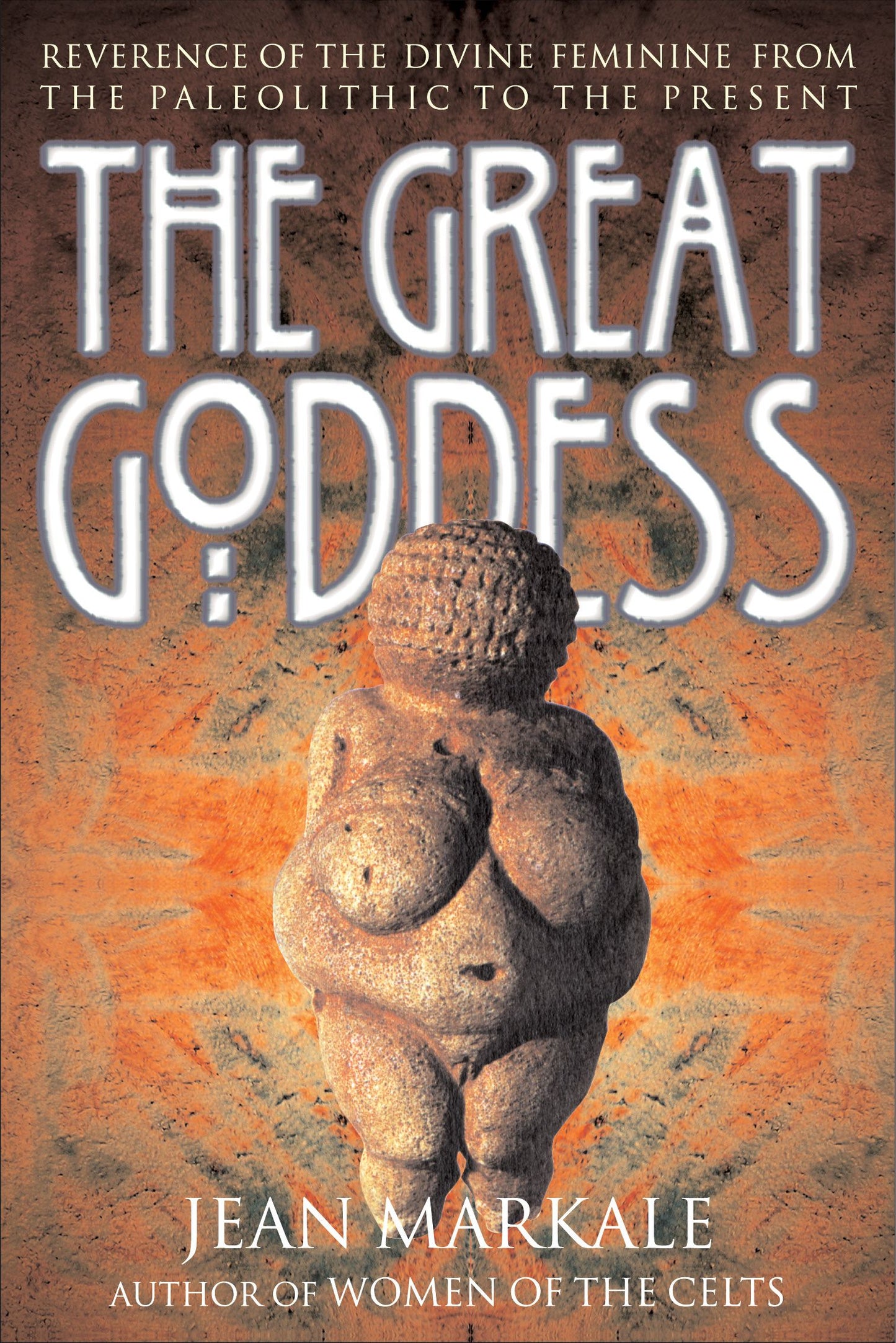 Great Goddess: Reverence of the Divine Feminine from the Paleolithic to the Present