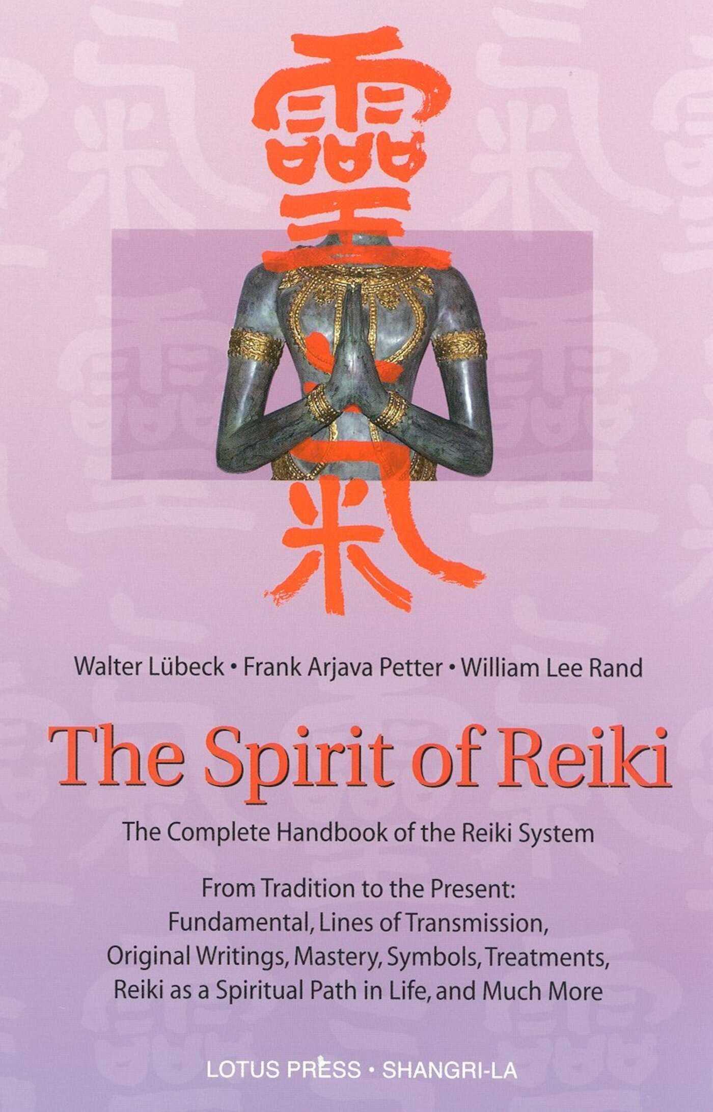 Spirit of Reiki: From Tradition to the Present  Fundamental Lines of Transmission, Original Writings, Mastery, Symbols, Treatments, Reiki as a Spiritual Path in Life, and Much More