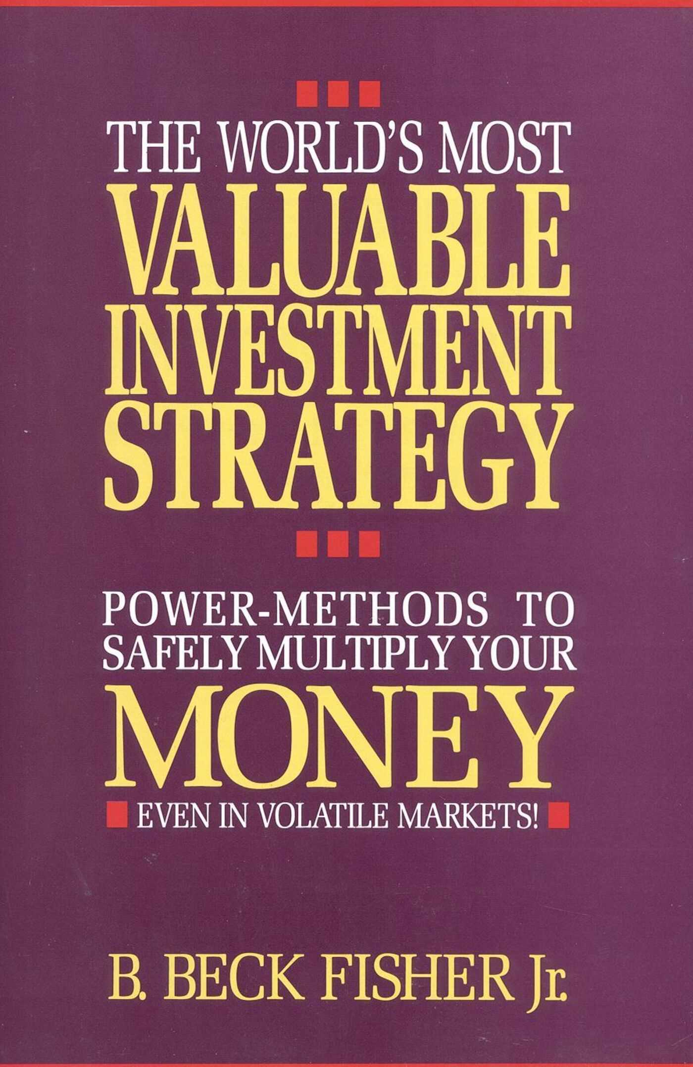 World's Most Valuable Investment Strategy: Power Methods to Multiply Your Money (Even in Volatile Markets!)