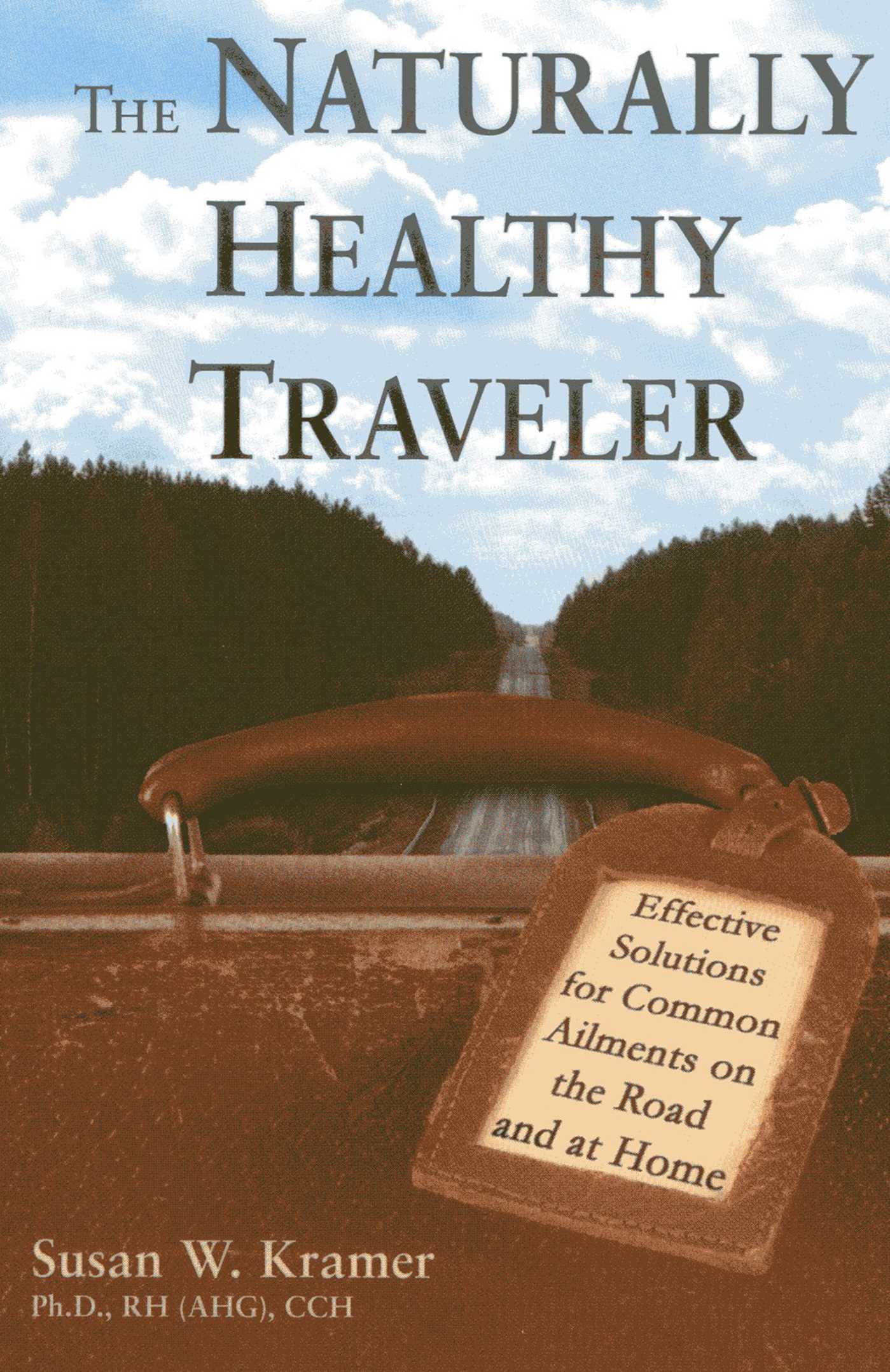 Naturally Healthy Traveler: Effective Solutions for Common Ailments on the Road and at Home