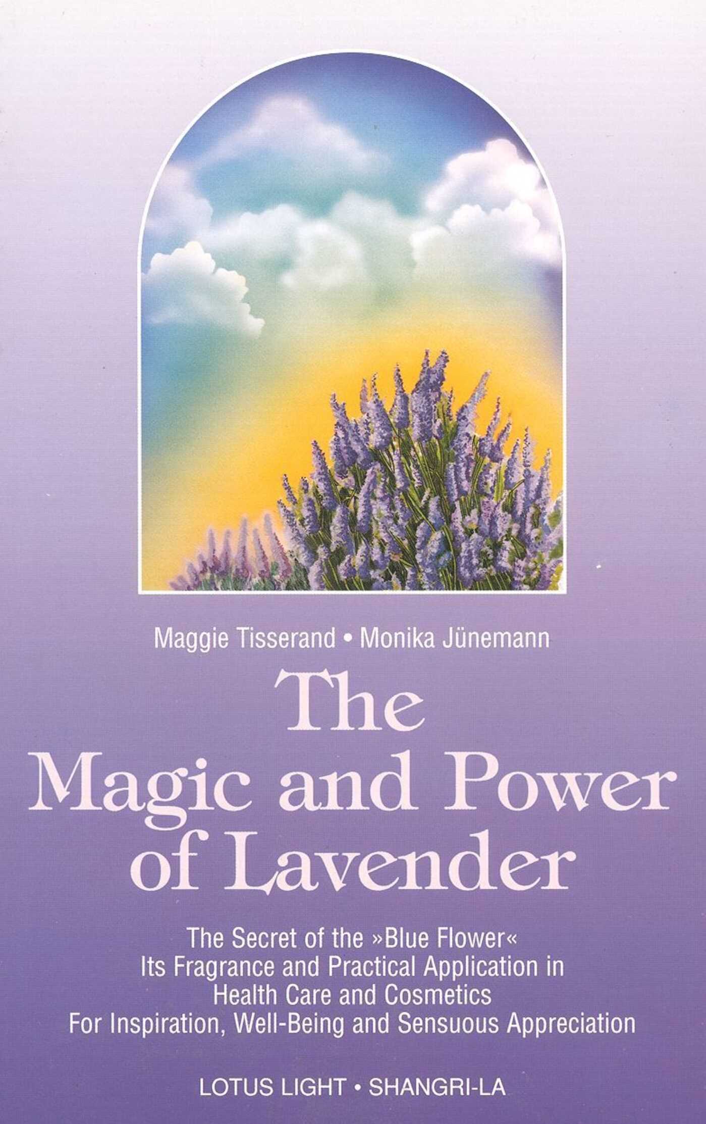 Magic and Power of Lavender: The Secret of the Blue Flower, It's Fragrance and Practical Application in Health Care and Cosmetics