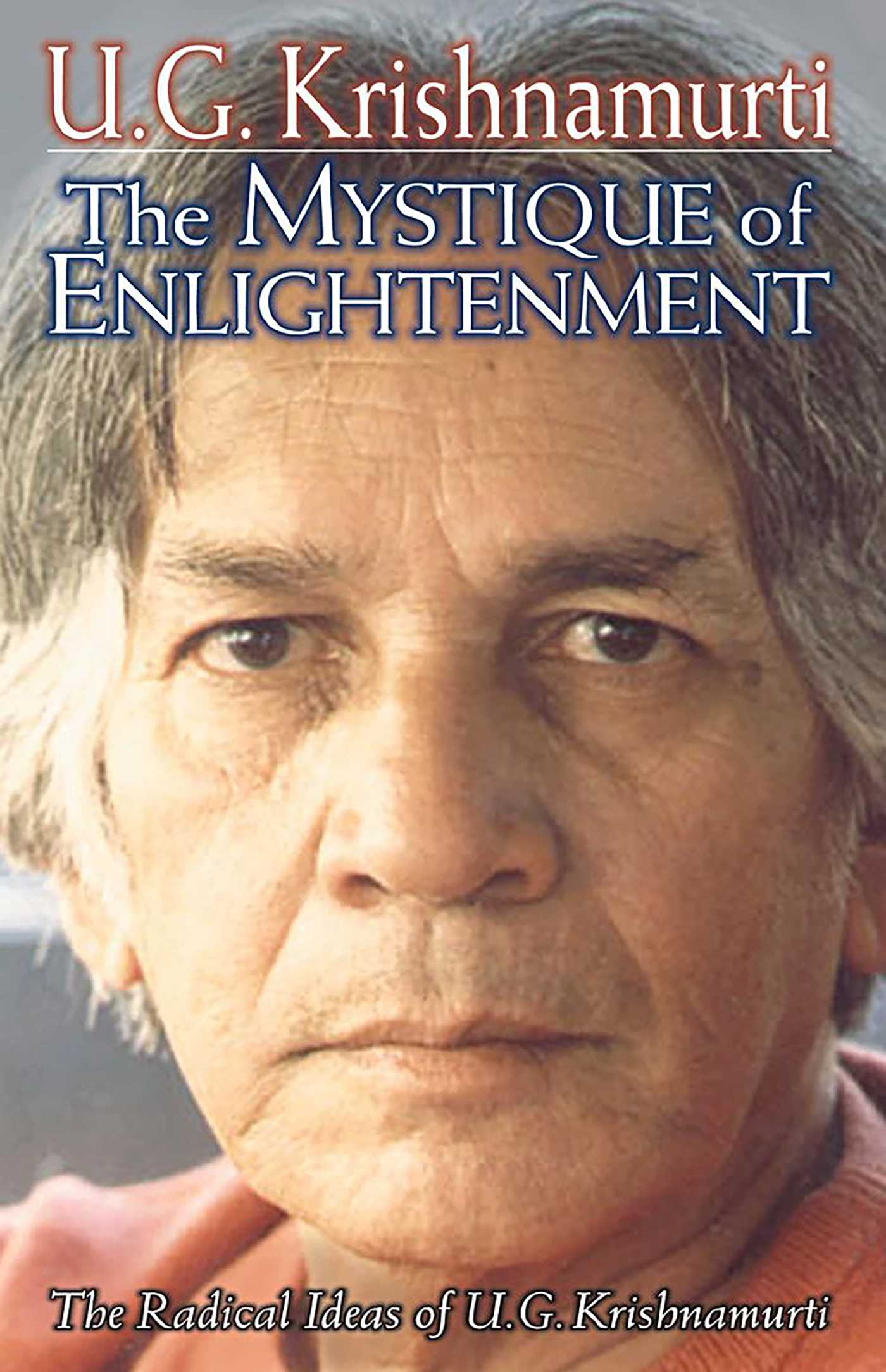 Mystique of Enlightenment: The Radical Ideas of U.G. Krishnamurti