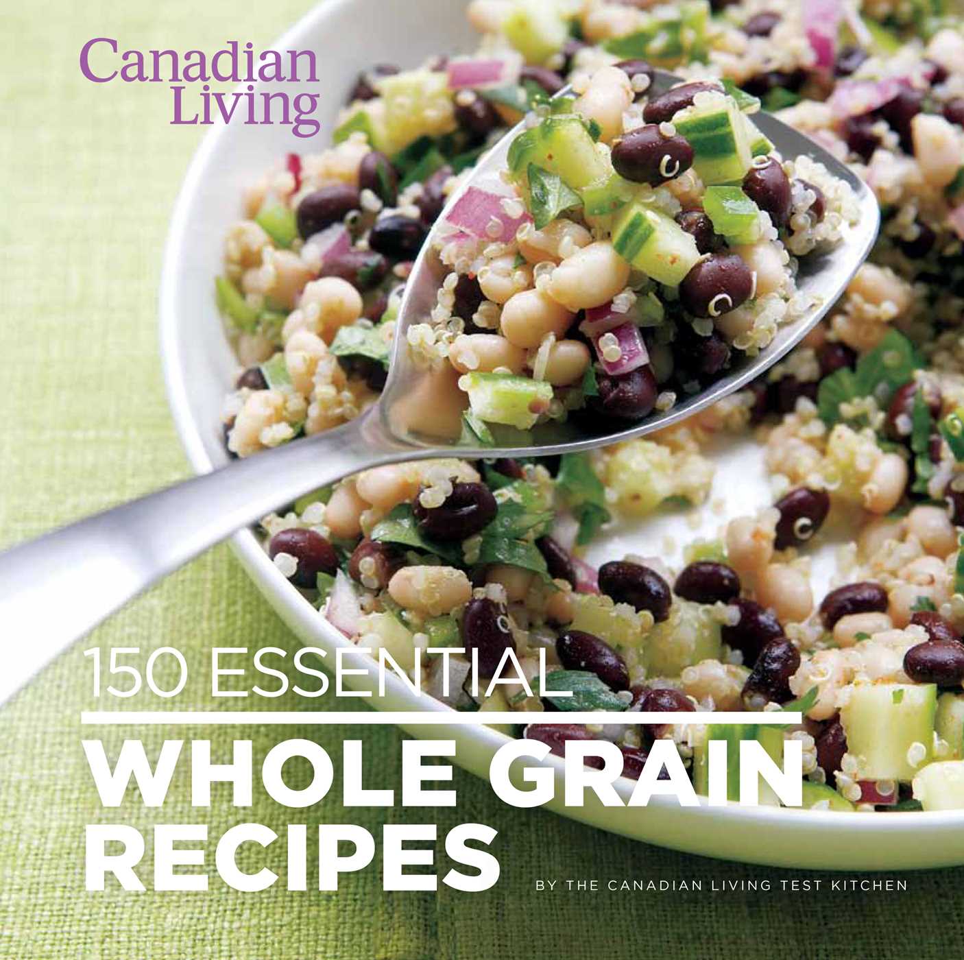 Canadian Living: 150 Essential Whole Grain Recipes