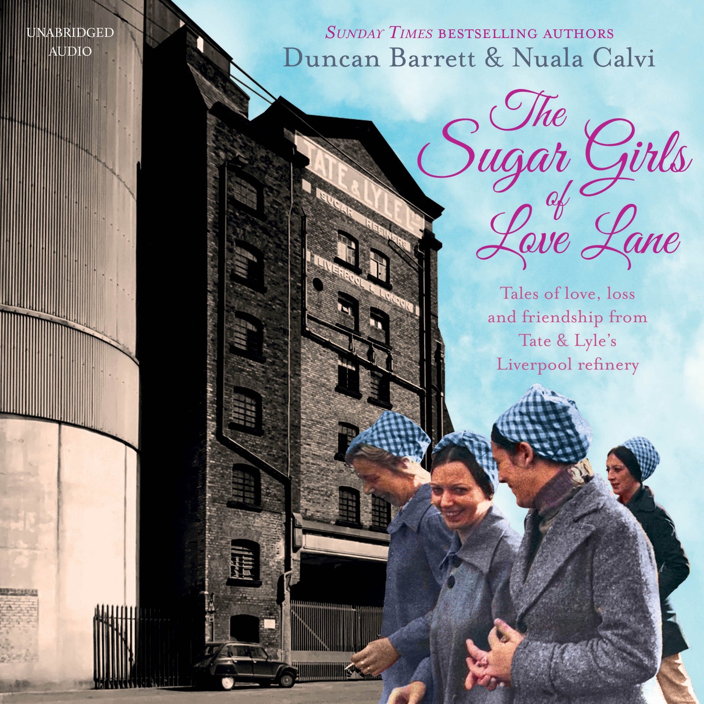Sugar Girls of Love Lane: Tales of Love, Loss and Friendship from Tate & Lyle's Liverpool Refinery