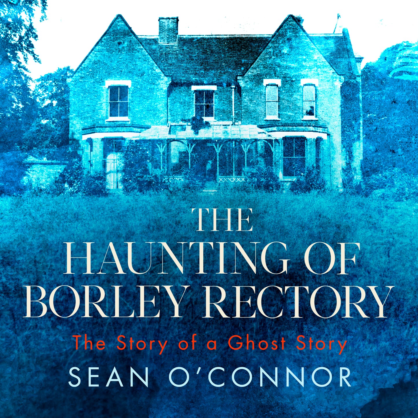 Haunting of Borley Rectory: The Story of a Ghost Story