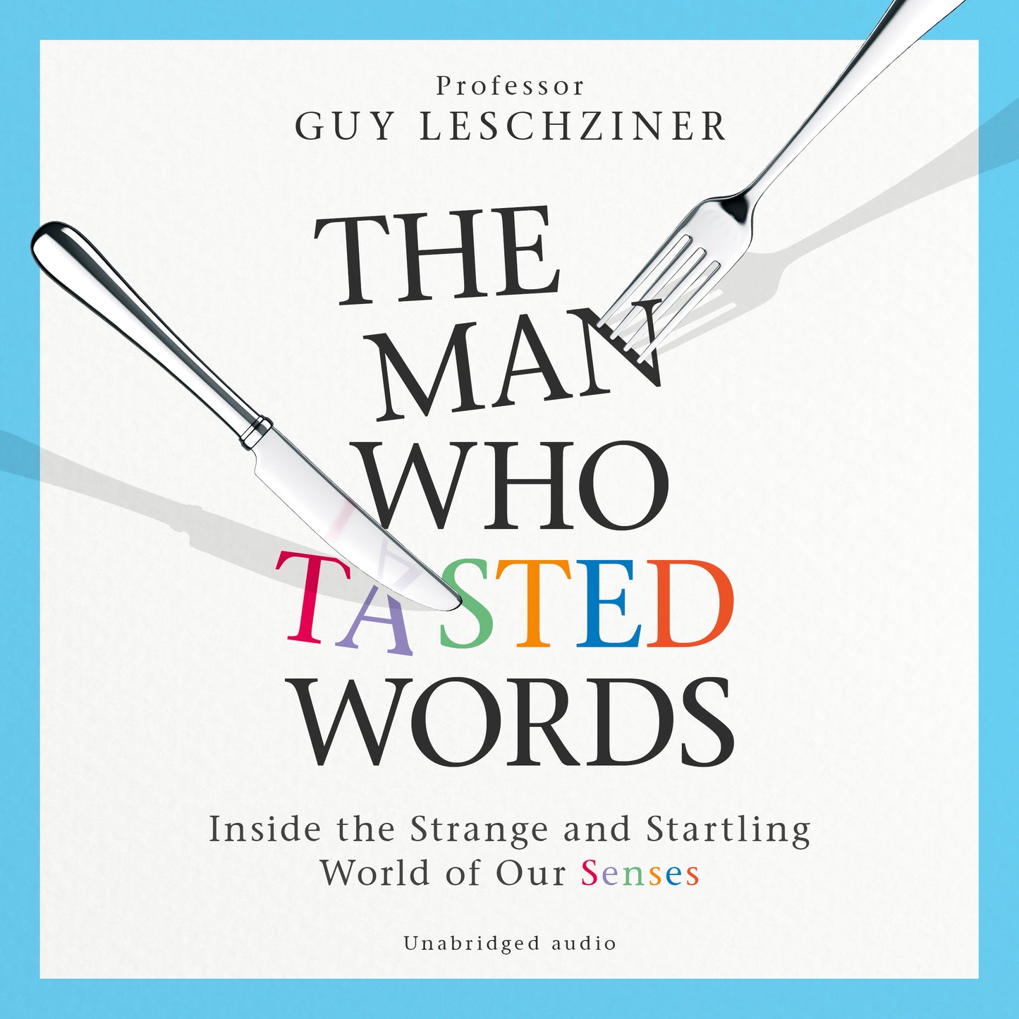 Man Who Tasted Words: Inside the Strange and Startling World of Our Senses