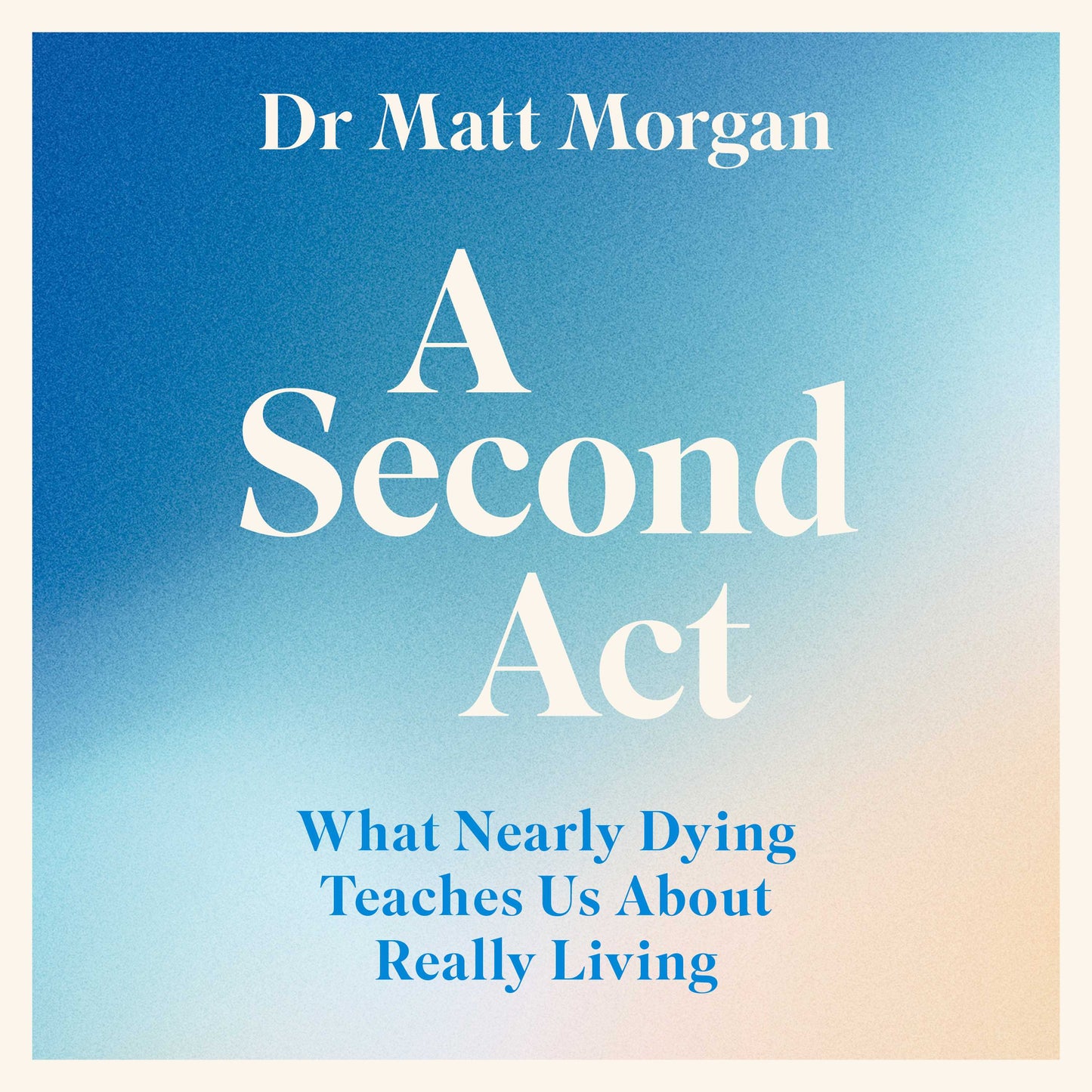 Second Act: What Nearly Dying Teaches Us About Really Living