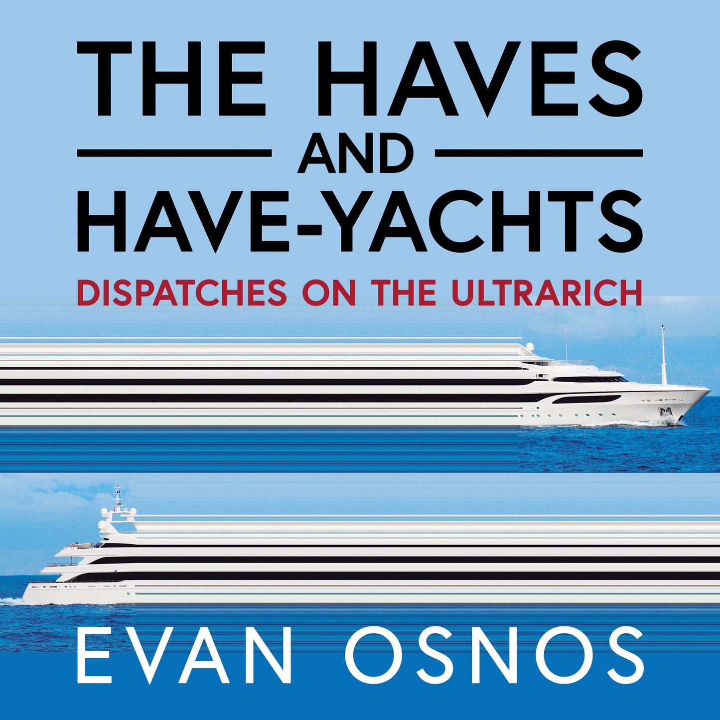 Haves and Have-Yachts: Dispatches on the Ultrarich