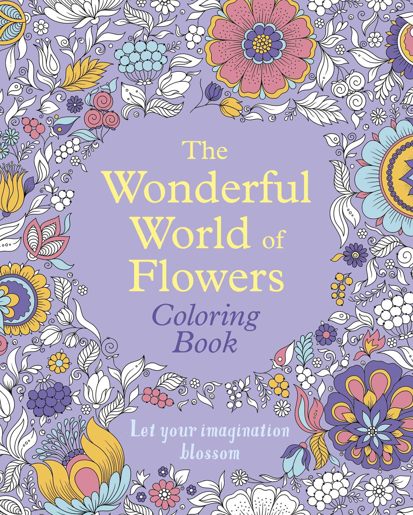 Wonderful World of Flowers Coloring Book: Let Your Imagination Blossom
