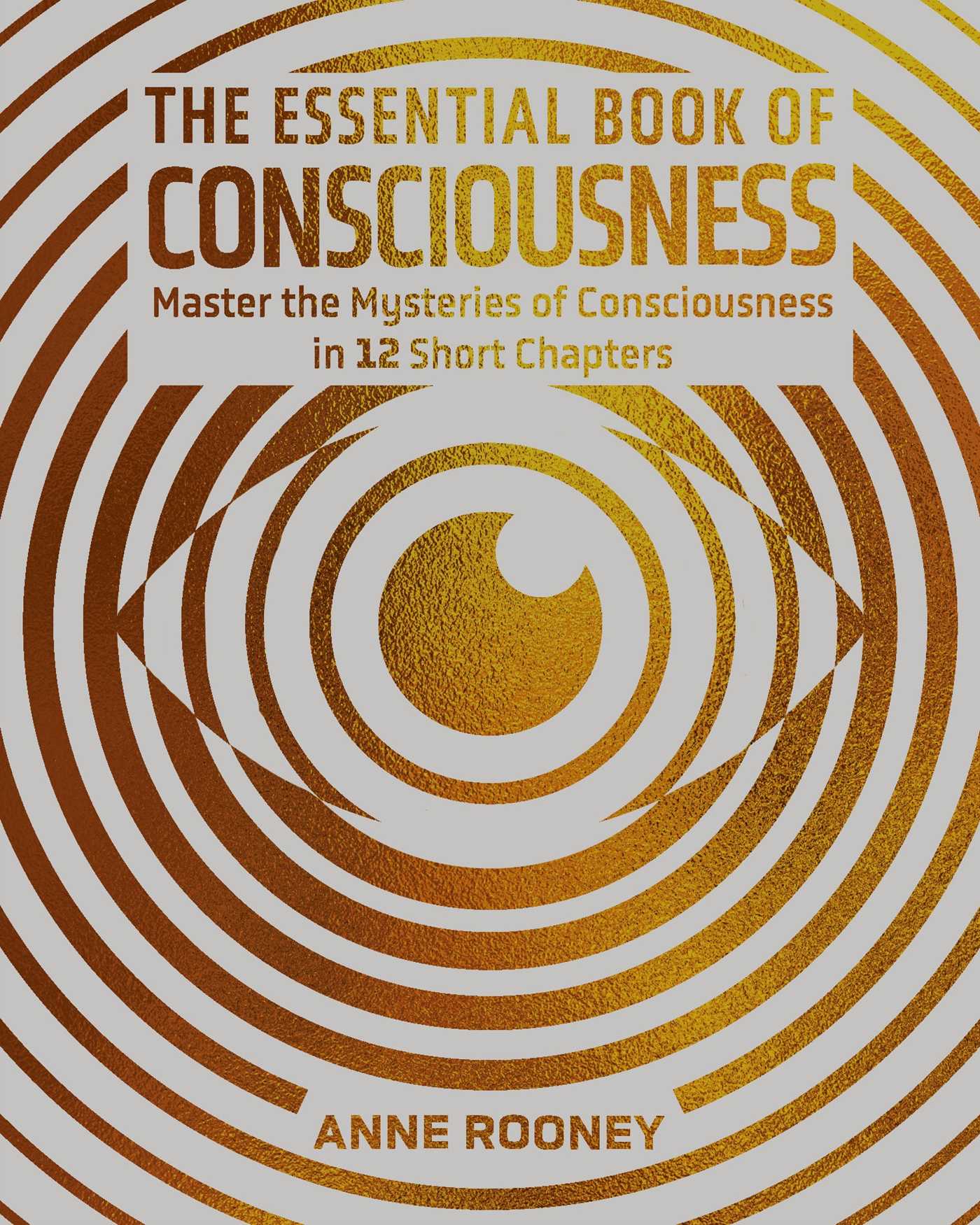Essential Book of Consciousness: Master the Mysteries of Consciousness in 12 Short Chapters