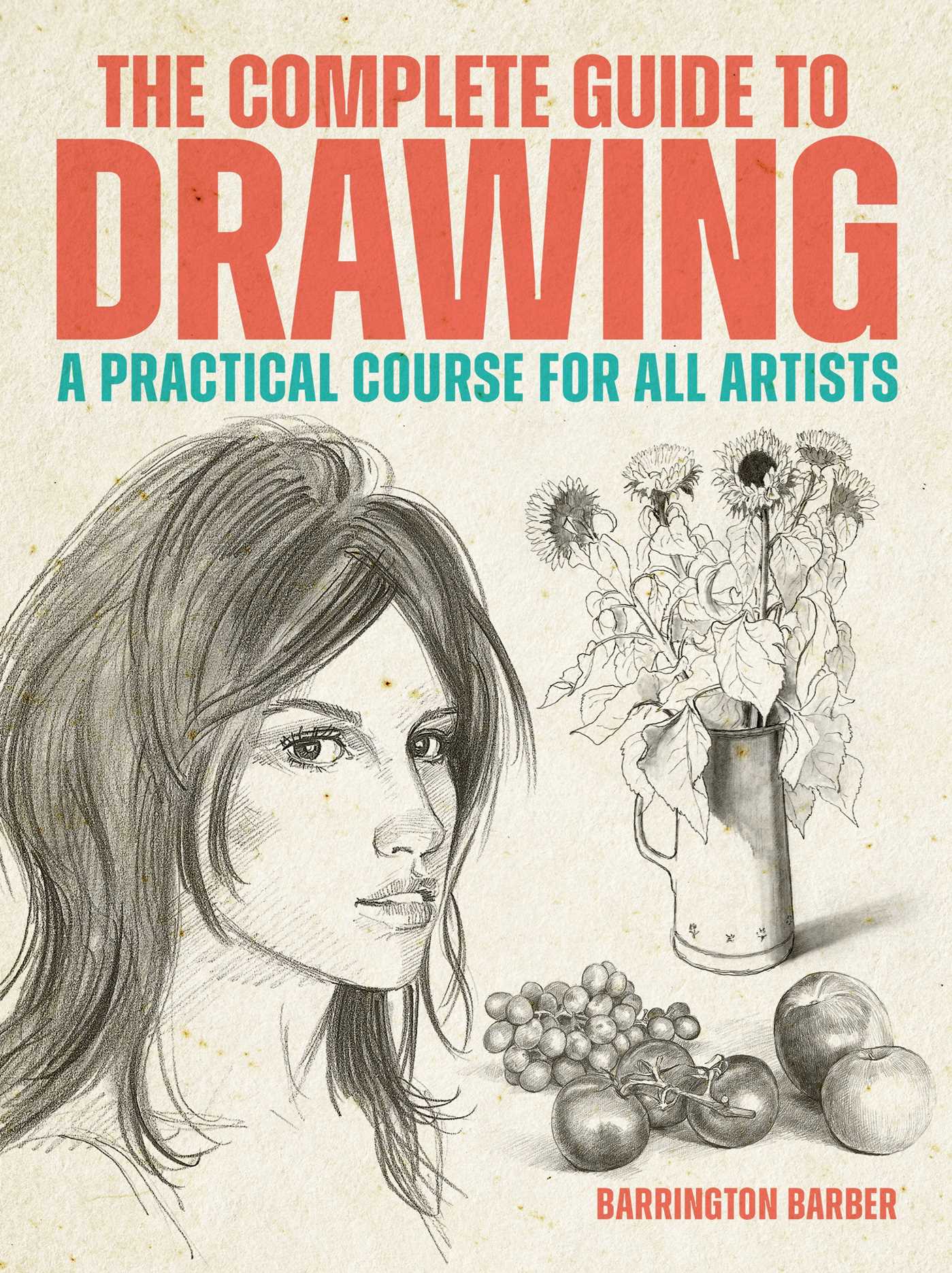 Complete Guide to Drawing: A Practical Course for All Artists