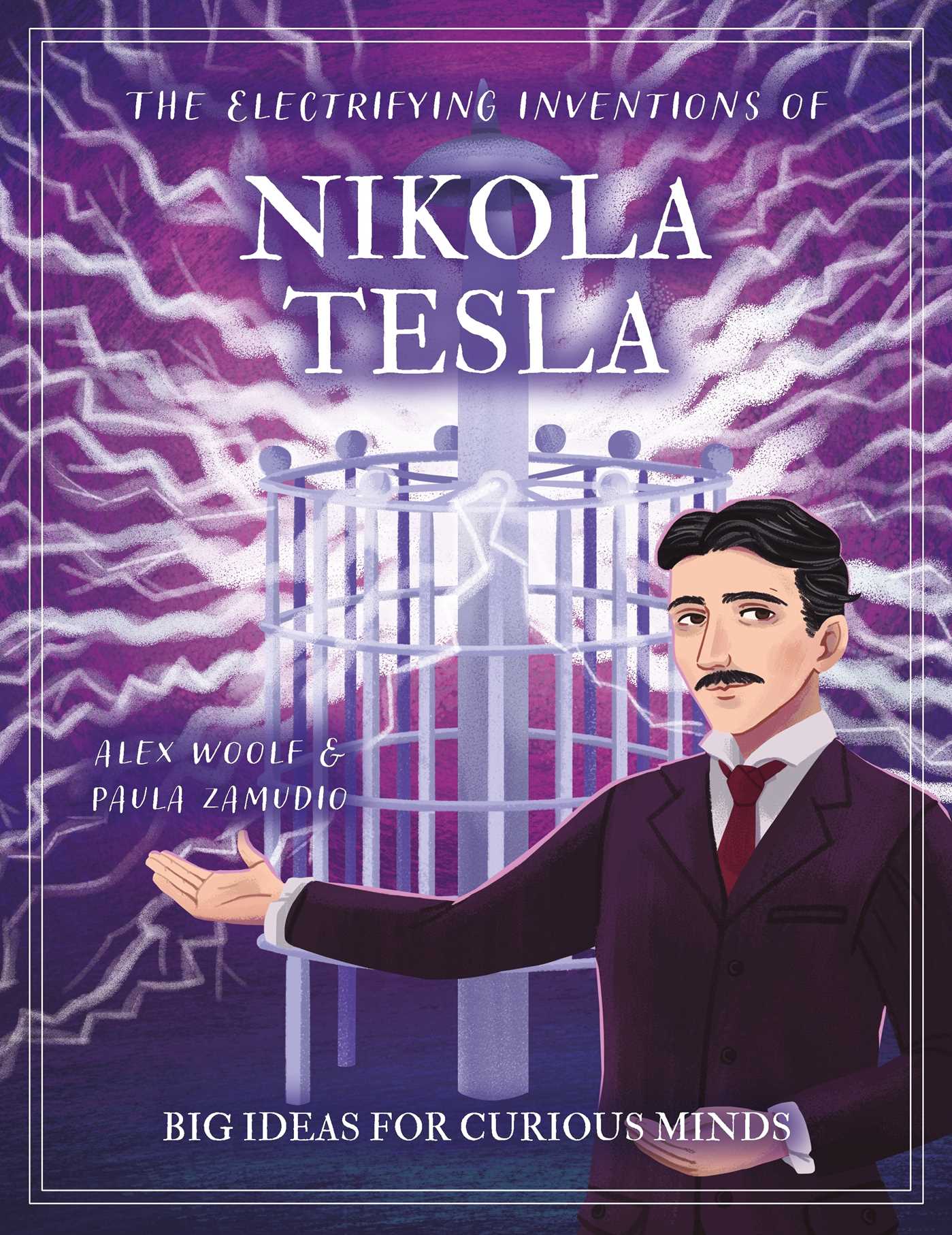Electrifying Inventions of Nikola Tesla: Big Ideas for Curious Minds